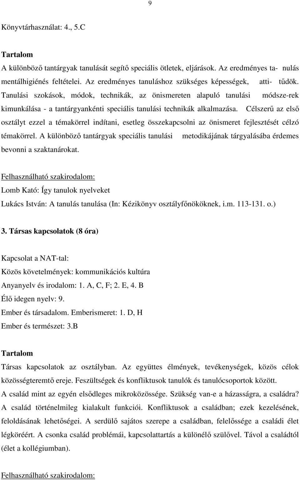 Tanulási szokások, módok, technikák, az önismereten alapuló tanulási módsze-rek kimunkálása - a tantárgyankénti speciális tanulási technikák alkalmazása.