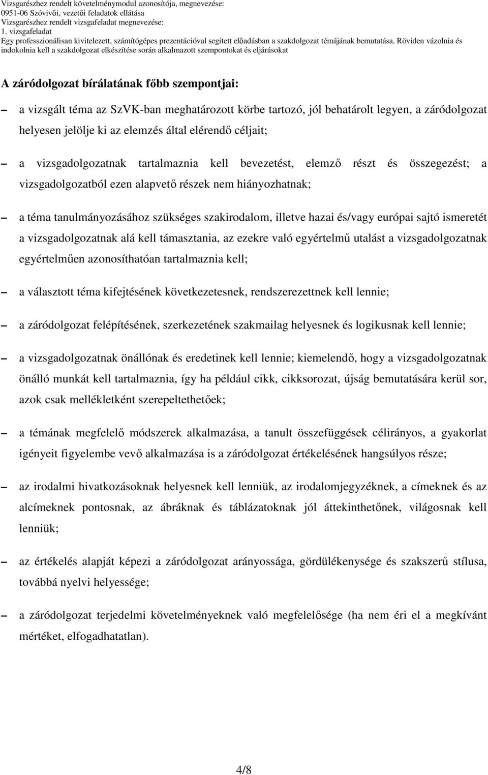 és/vagy európai sajtó ismeretét a vizsgadolgozatnak alá kell támasztania, az ezekre való egyértelmű utalást a vizsgadolgozatnak egyértelműen azonosíthatóan tartalmaznia kell; a választott téma