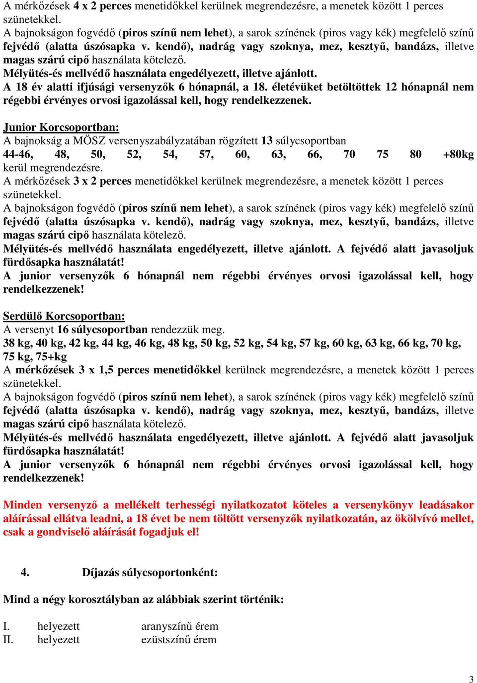 kendő), nadrág vagy szoknya, mez, kesztyű, bandázs, illetve magas szárú cipő használata kötelező. Mélyütés-és mellvédő használata engedélyezett, illetve ajánlott.