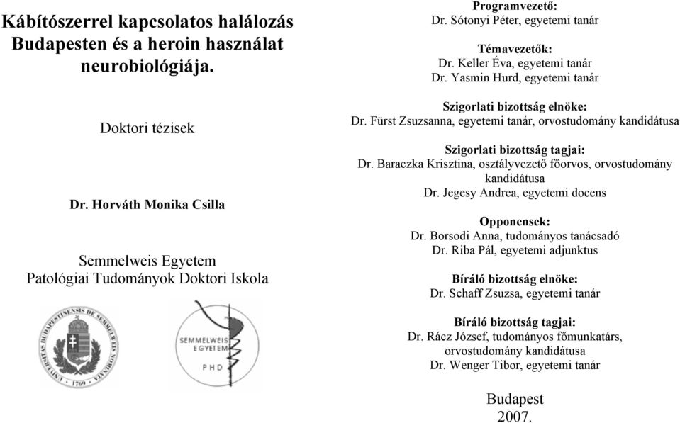 Yasmin Hurd, egyetemi tanár Szigorlati bizottság elnöke: Dr. Fürst Zsuzsanna, egyetemi tanár, orvostudomány kandidátusa Szigorlati bizottság tagjai: Dr.