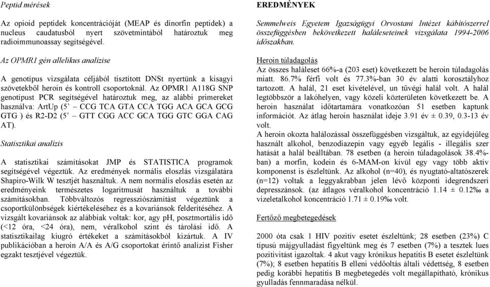 Az OPMR1 A118G SNP genotípust PCR segítségével határoztuk meg, az alábbi primereket használva: ArtUp (5 CCG TCA GTA CCA TGG ACA GCA GCG GTG ) és R2-D2 (5 GTT CGG ACC GCA TGG GTC GGA CAG AT).