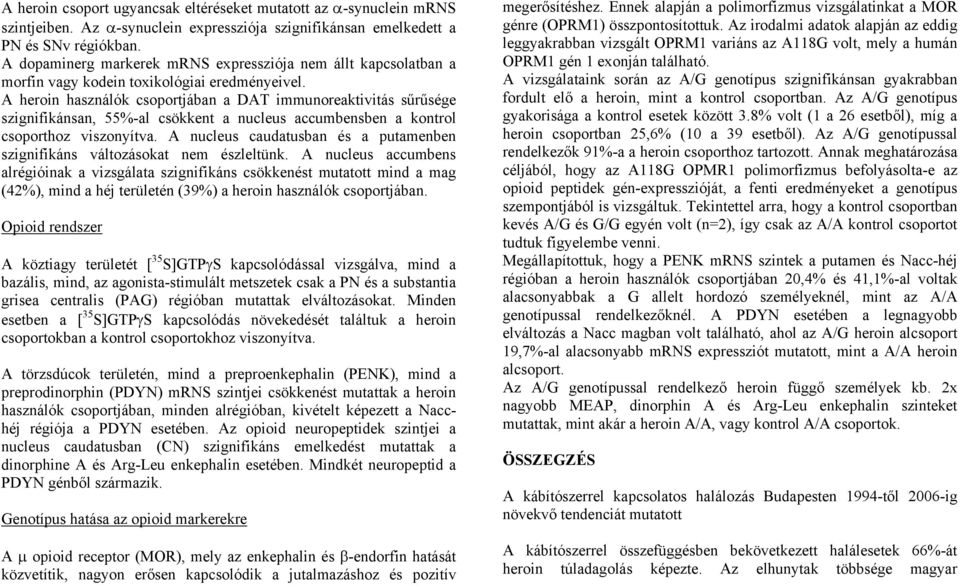 A heroin használók csoportjában a DAT immunoreaktivitás sűrűsége szignifikánsan, 55%-al csökkent a nucleus accumbensben a kontrol csoporthoz viszonyítva.