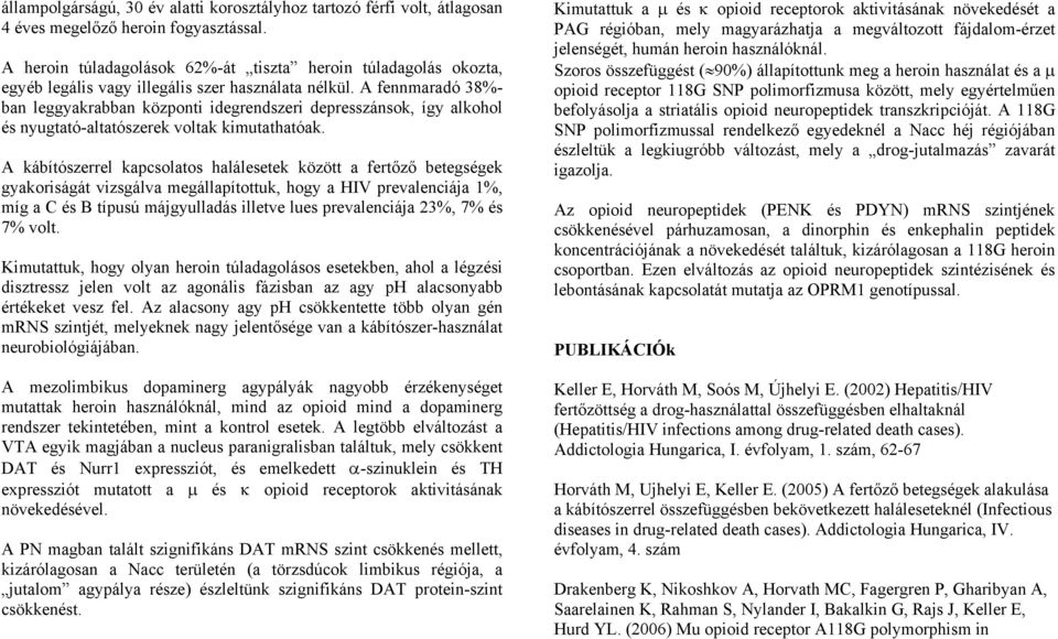 A fennmaradó 38%- ban leggyakrabban központi idegrendszeri depresszánsok, így alkohol és nyugtató-altatószerek voltak kimutathatóak.