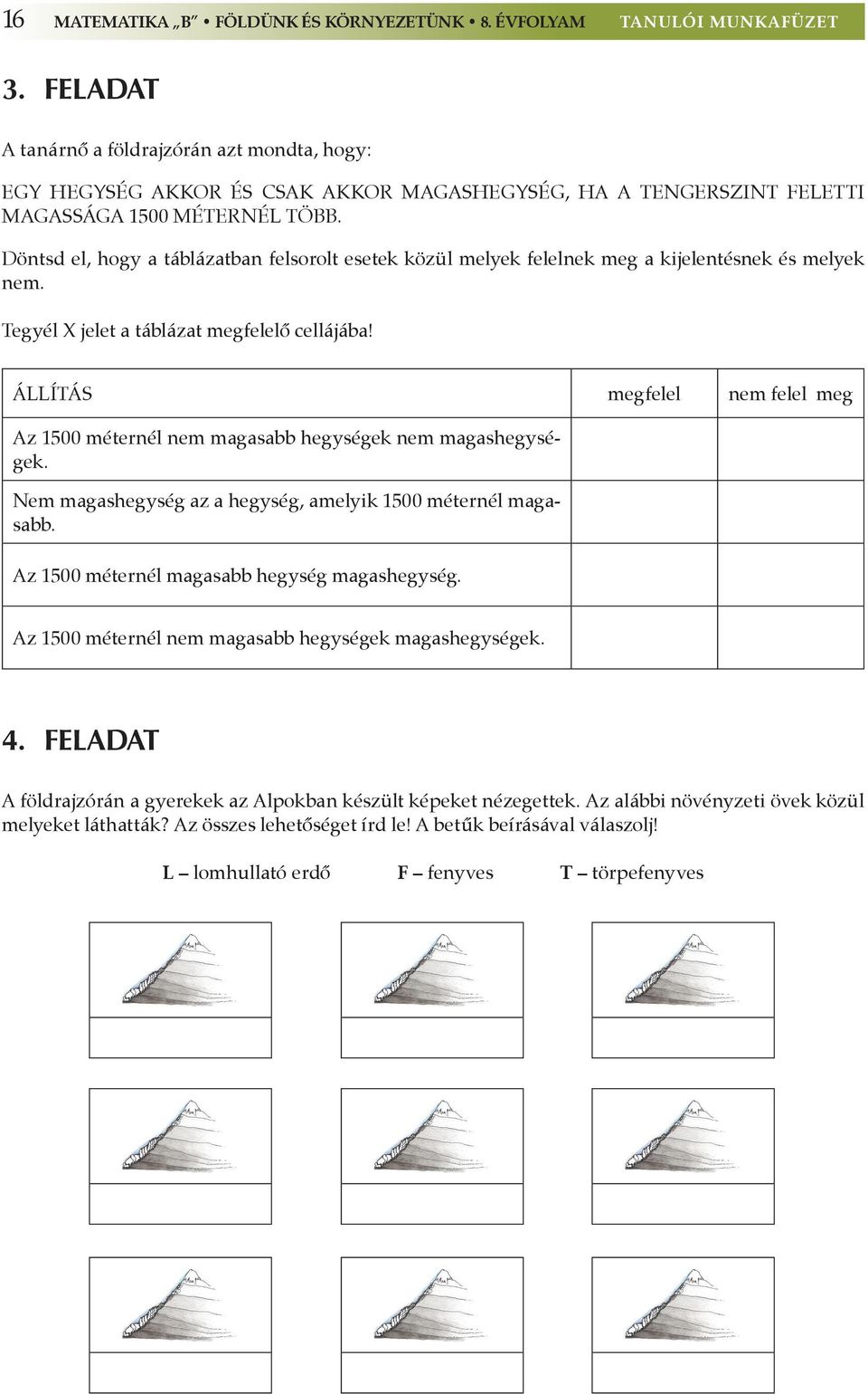 Döntsd el, hogy a táblázatban felsorolt esetek közül melyek felelnek meg a kijelentésnek és melyek nem. Tegyél X jelet a táblázat megfelelő cellájába!