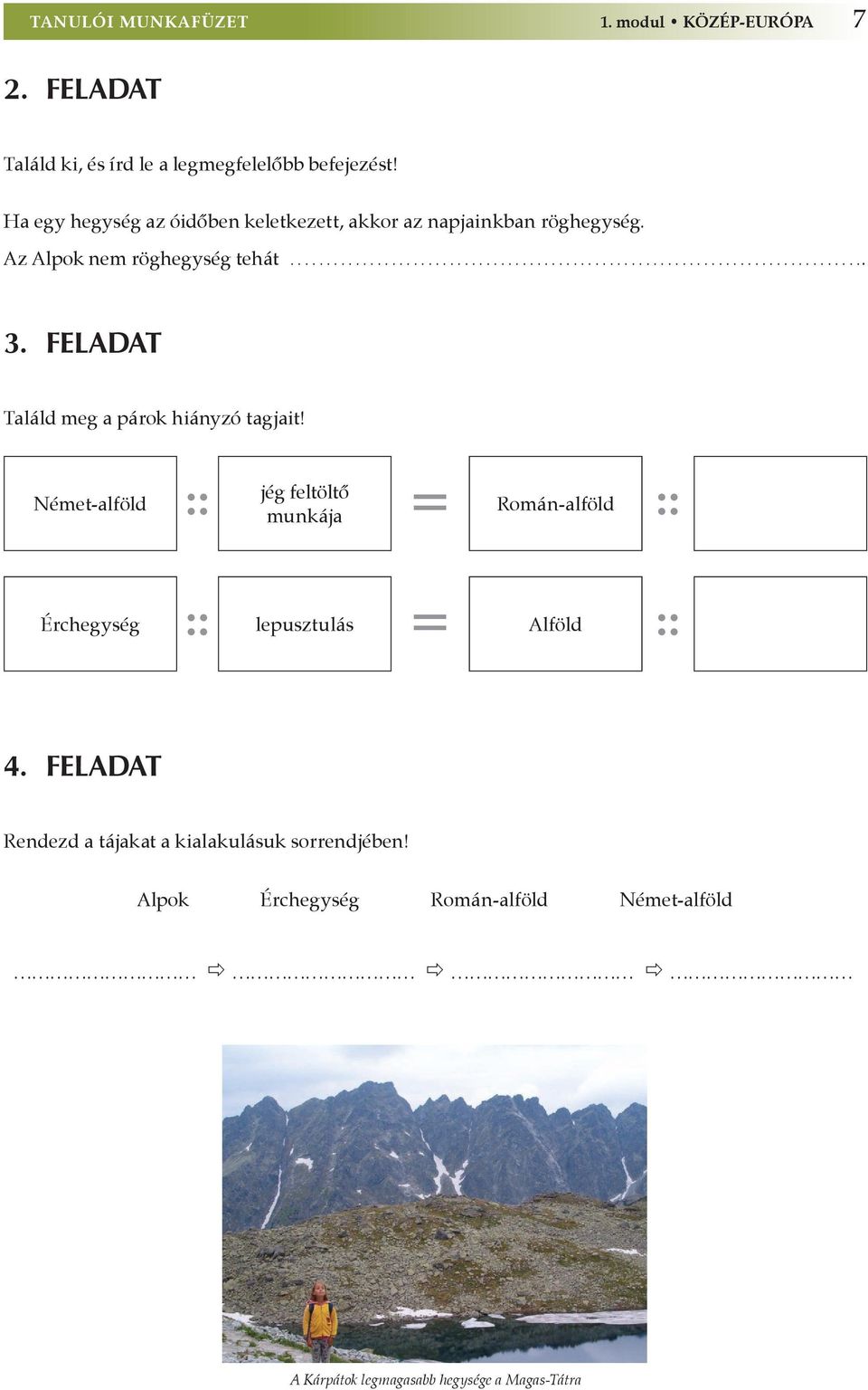 feladat Találd meg a párok hiányzó tagjait! Német-alföld :: jég feltöltő munkája = Román-alföld :: Érchegység :: lepusztulás = Alföld :: 4.