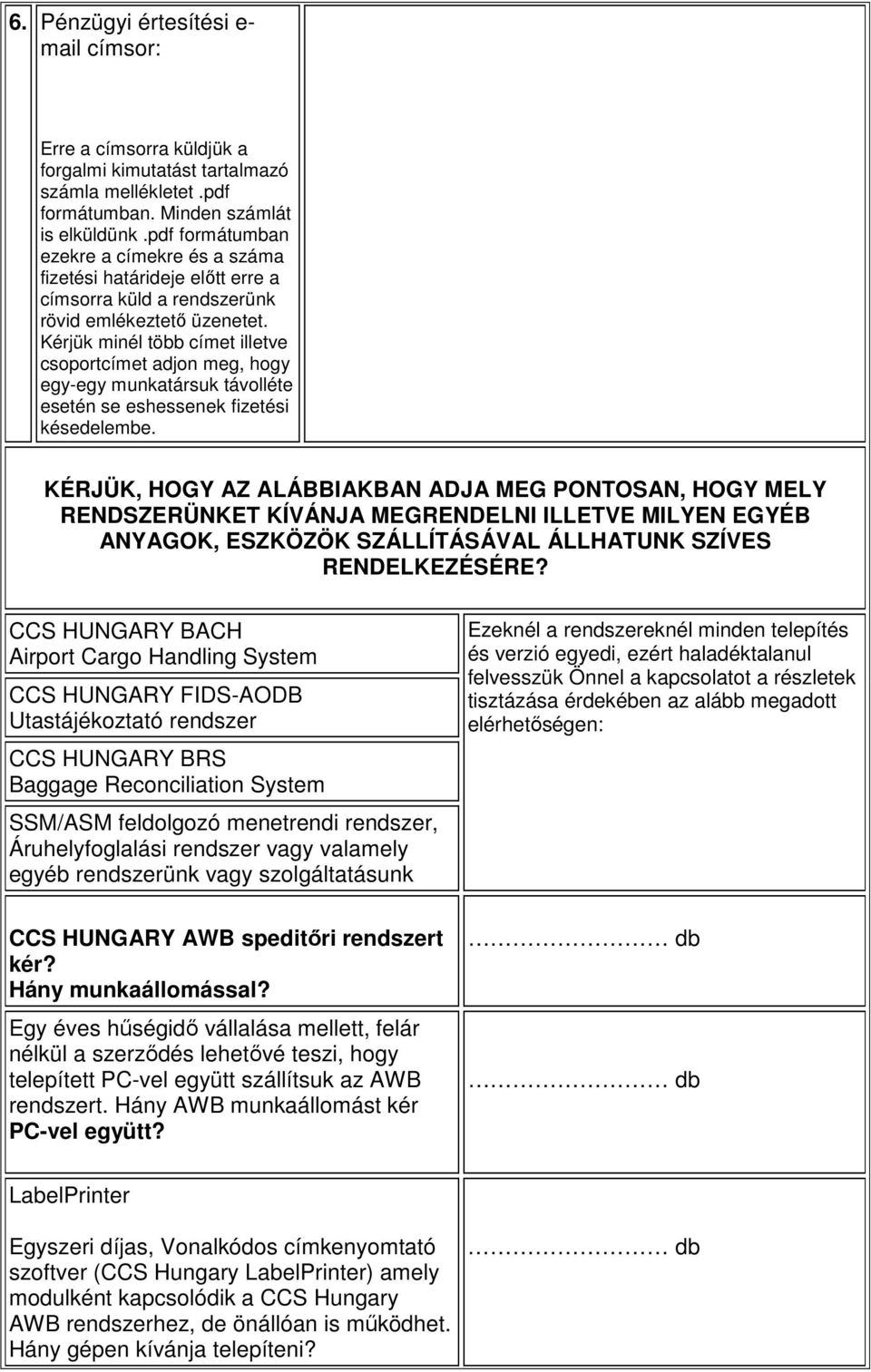 Kérjük minél több címet illetve csoportcímet adjon meg, hogy egy-egy munkatársuk távolléte esetén se eshessenek fizetési késedelembe.