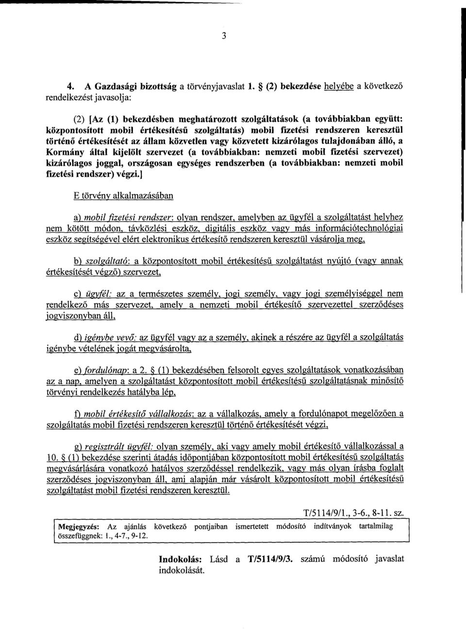 fizetési rendszeren keresztü l történő értékesítését az állam közvetlen vagy közvetett kizárólagos tulajdonában álló, a Kormány által kijelölt szervezet (a továbbiakban : nemzeti mobil fizetési