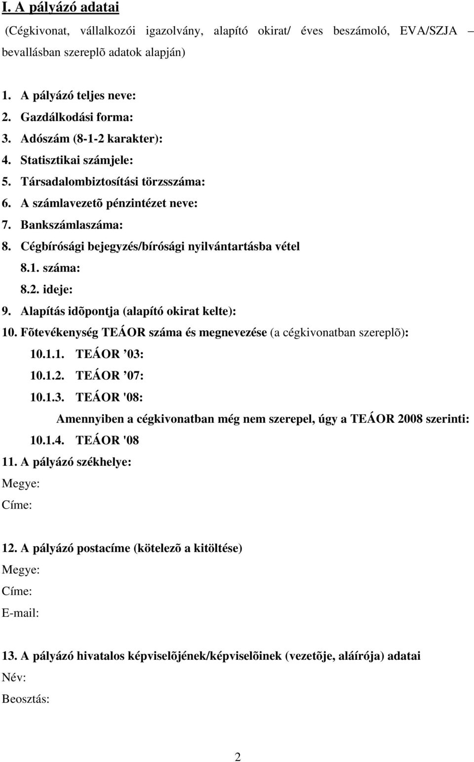 Cégbírósági bejegyzés/bírósági nyilvántartásba vétel 8.1. száma: 8.2. ideje: 9. Alapítás idõpontja (alapító okirat kelte): 10. Fõtevékenység TEÁOR száma és megnevezése (a cégkivonatban szereplõ): 10.