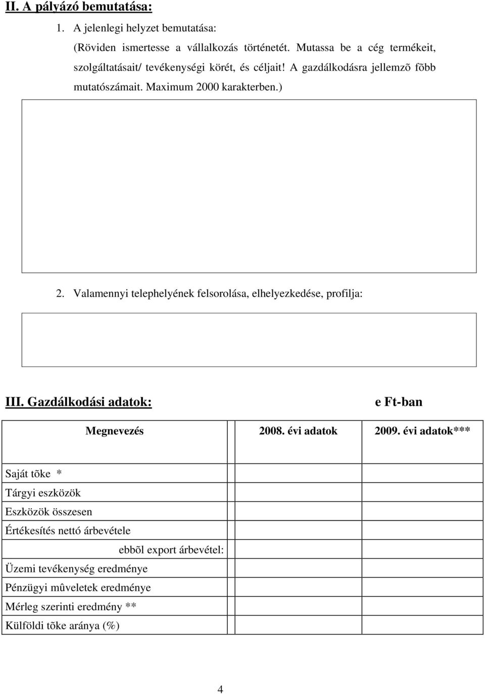 Valamennyi telephelyének felsorolása, elhelyezkedése, profilja: III. Gazdálkodási adatok: e Ft-ban Megnevezés 2008. évi adatok 2009.