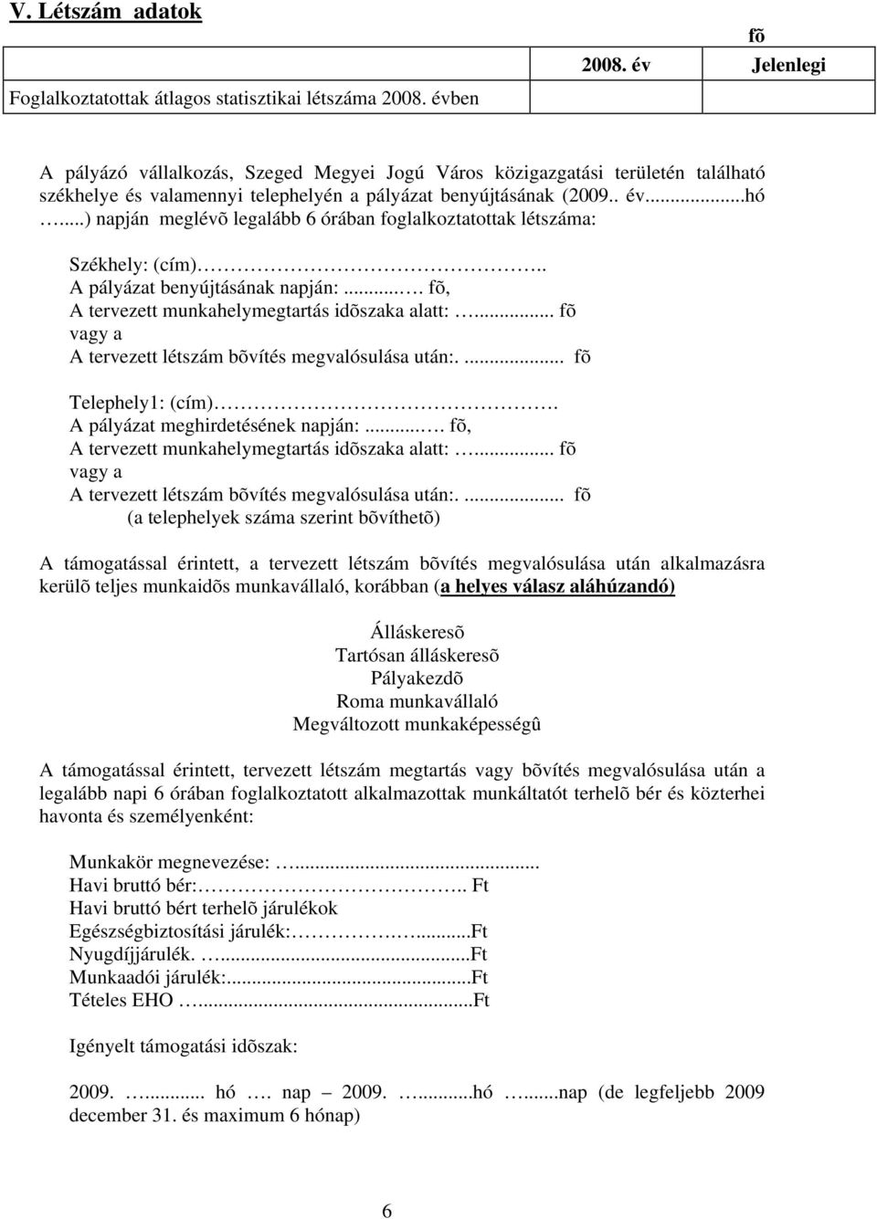 ..) napján meglévõ legalább 6 órában foglalkoztatottak létszáma: Székhely: (cím).. A pályázat benyújtásának napján:.... fõ, A tervezett munkahelymegtartás idõszaka alatt:.