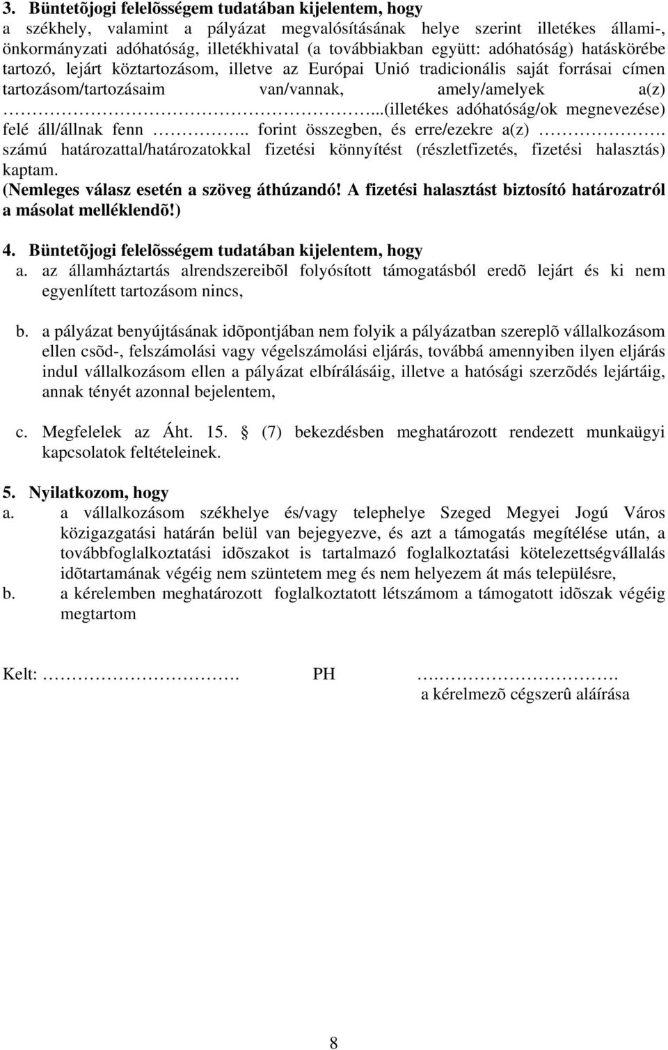 ..(illetékes adóhatóság/ok megnevezése) felé áll/állnak fenn.. forint összegben, és erre/ezekre a(z). számú határozattal/határozatokkal fizetési könnyítést (részletfizetés, fizetési halasztás) kaptam.