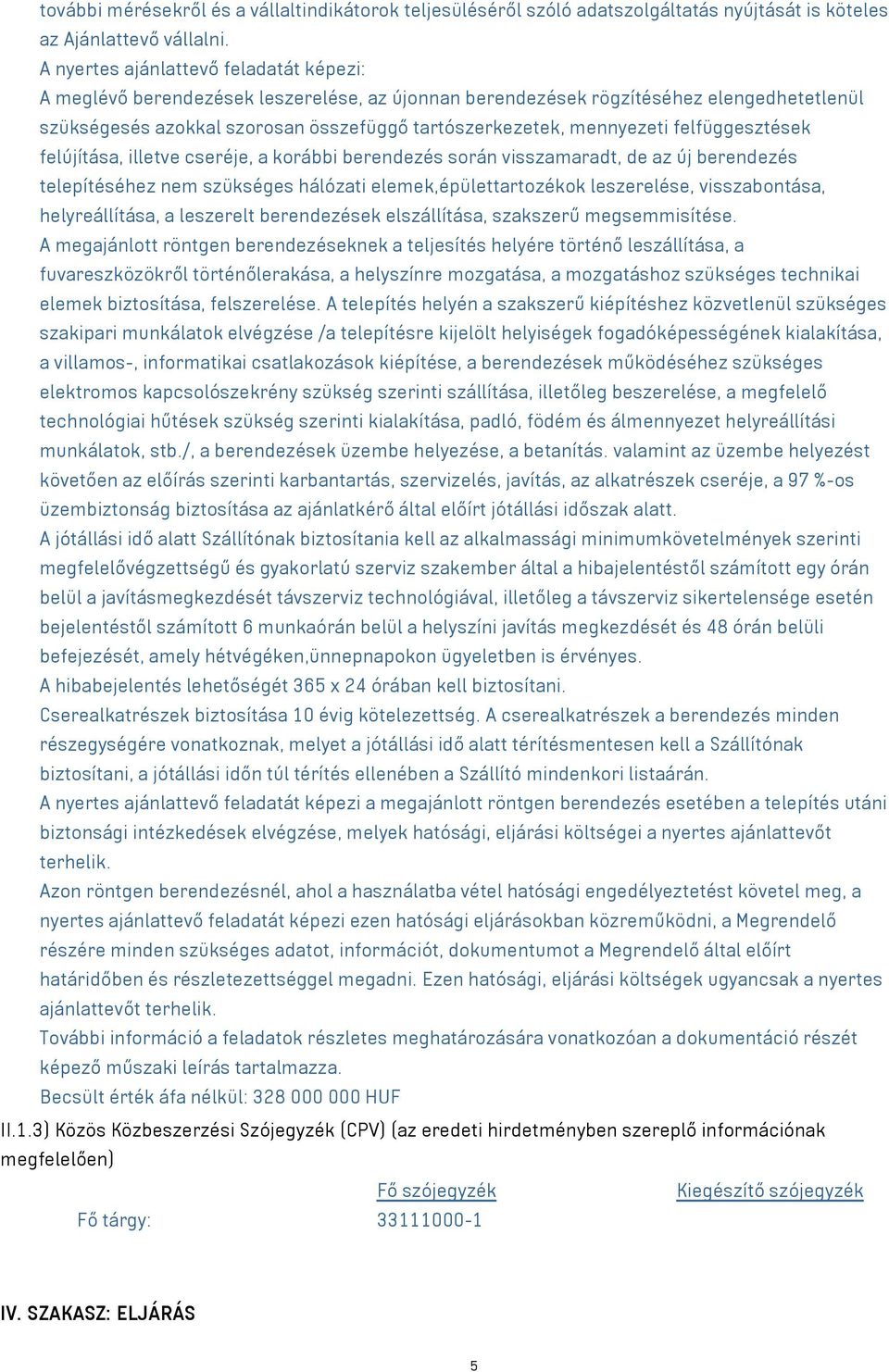 felfüggesztések felújítása, illetve cseréje, a korábbi berendezés során visszamaradt, de az új berendezés telepítéséhez nem szükséges hálózati elemek,épülettartozékok leszerelése, visszabontása,