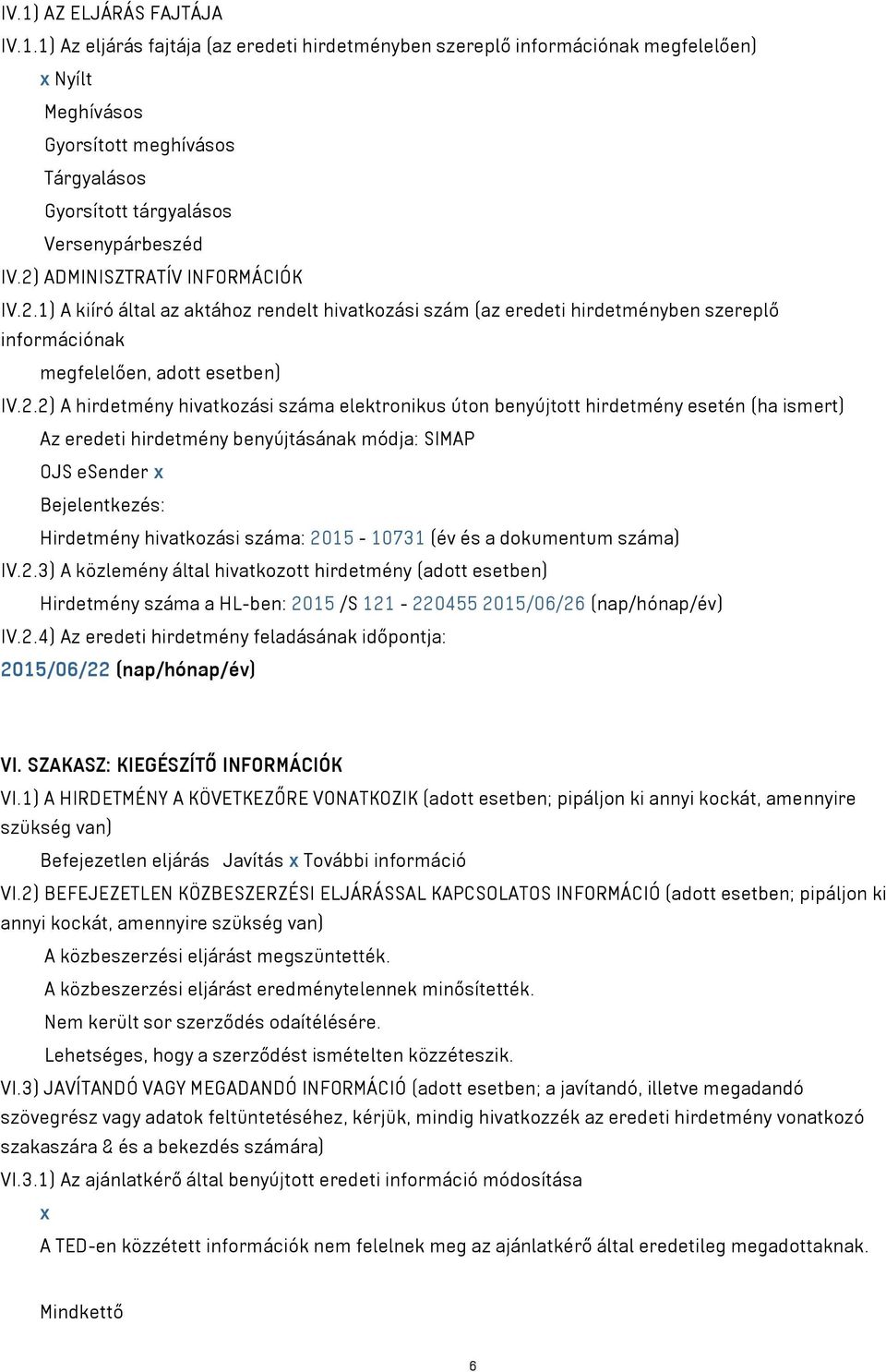 száma elektronikus úton benyújtott hirdetmény esetén (ha ismert) Az eredeti hirdetmény benyújtásának módja: SIMAP OJS esender x Bejelentkezés: Hirdetmény hivatkozási száma: 2015-10731 (év és a