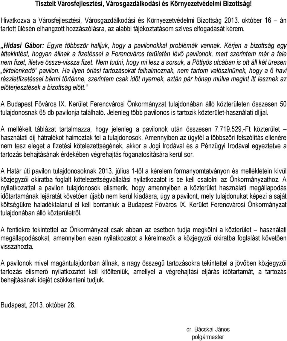 Kérjen a bizottság egy áttekintést, hogyan állnak a fizetéssel a Ferencváros területén lévő pavilonok, mert szerintem már a fele nem fizet, illetve össze-vissza fizet.