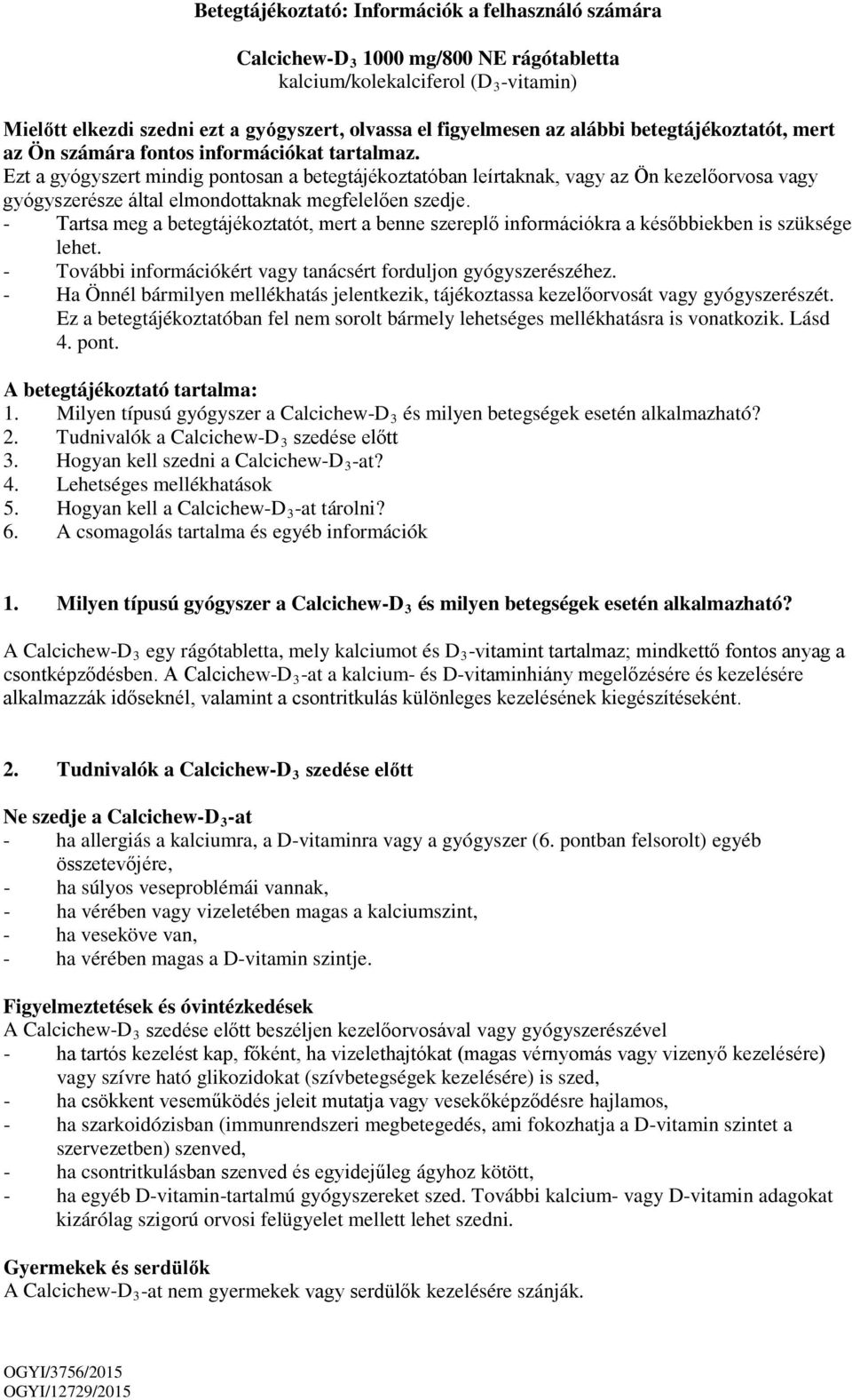 Ezt a gyógyszert mindig pontosan a betegtájékoztatóban leírtaknak, vagy az Ön kezelőorvosa vagy gyógyszerésze által elmondottaknak megfelelően szedje.