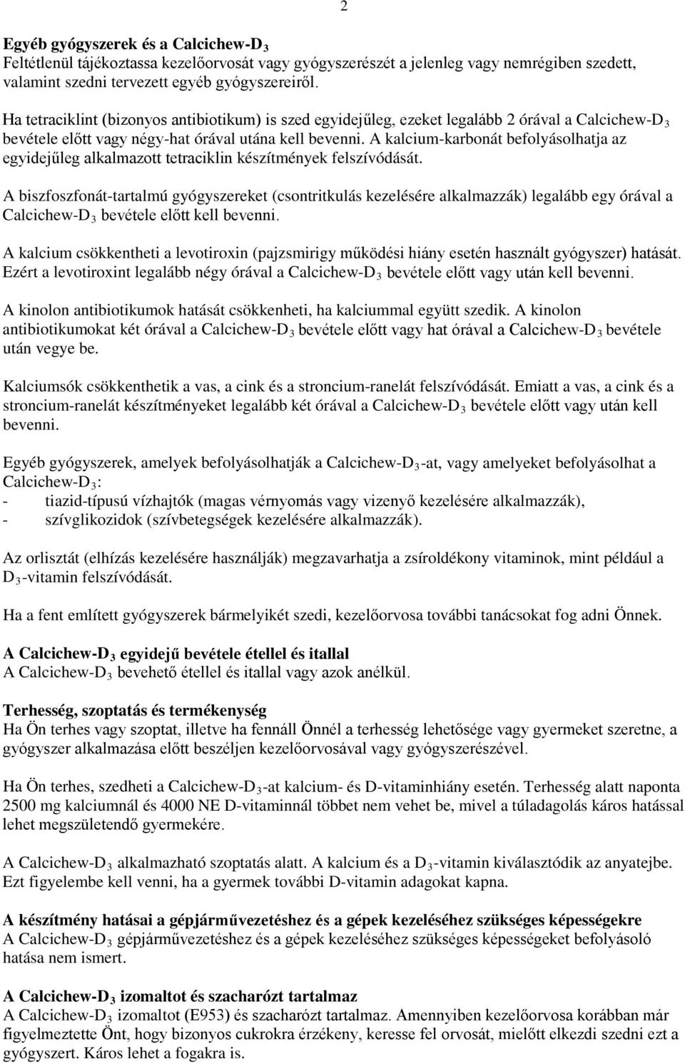 A kalcium-karbonát befolyásolhatja az egyidejűleg alkalmazott tetraciklin készítmények felszívódását.