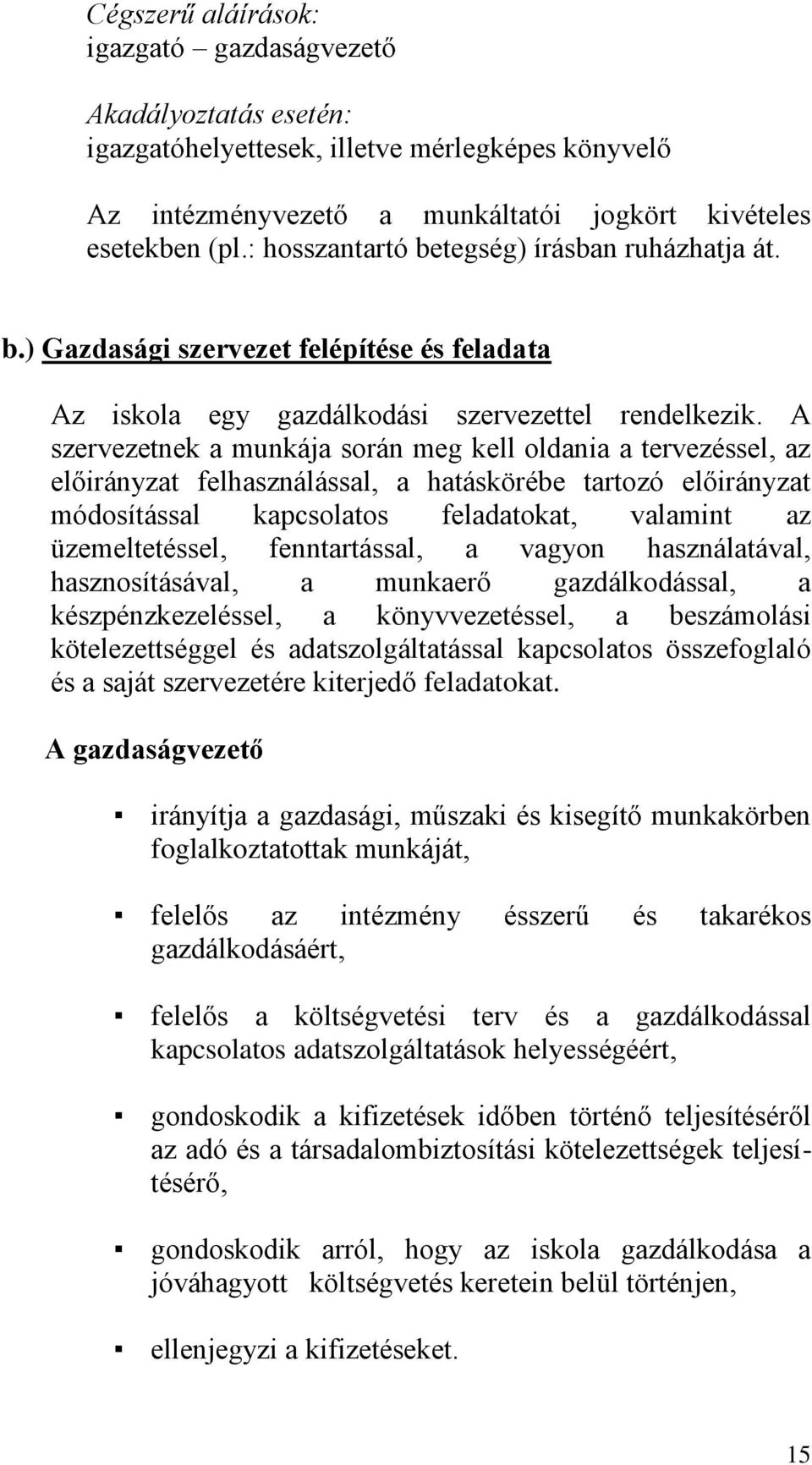 A szervezetnek a munkája során meg kell oldania a tervezéssel, az előirányzat felhasználással, a hatáskörébe tartozó előirányzat módosítással kapcsolatos feladatokat, valamint az üzemeltetéssel,