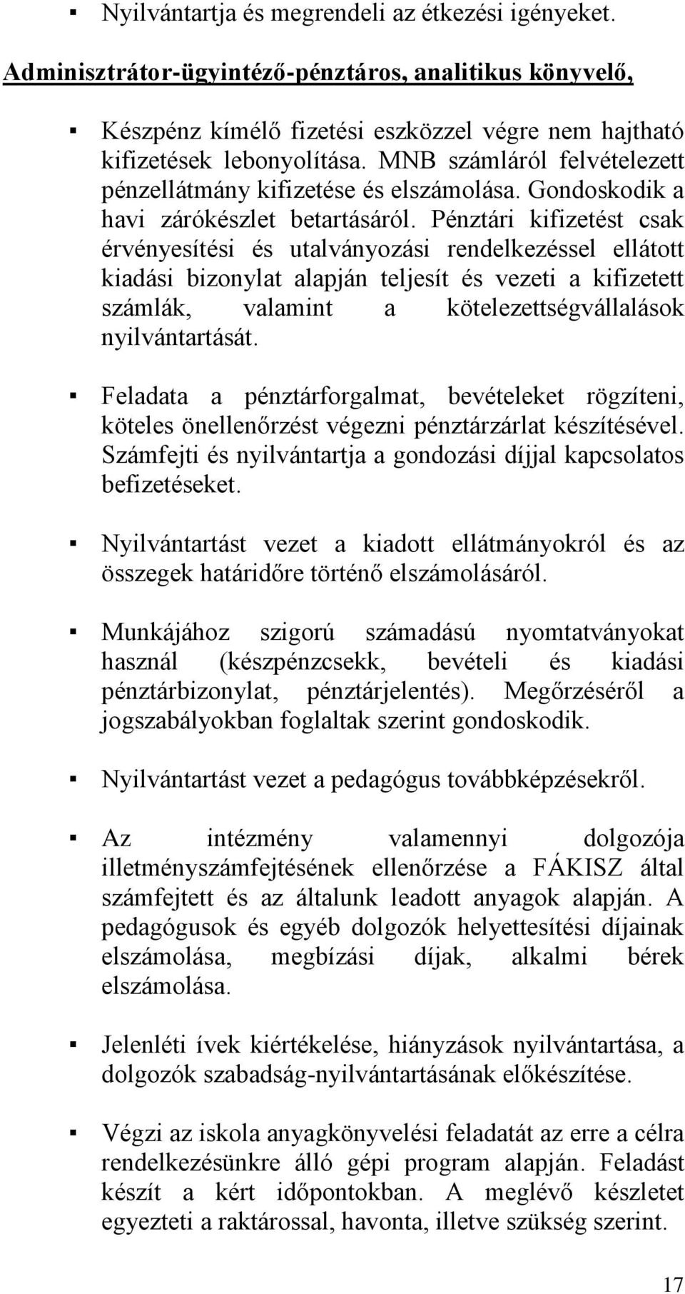 Pénztári kifizetést csak érvényesítési és utalványozási rendelkezéssel ellátott kiadási bizonylat alapján teljesít és vezeti a kifizetett számlák, valamint a kötelezettségvállalások nyilvántartását.