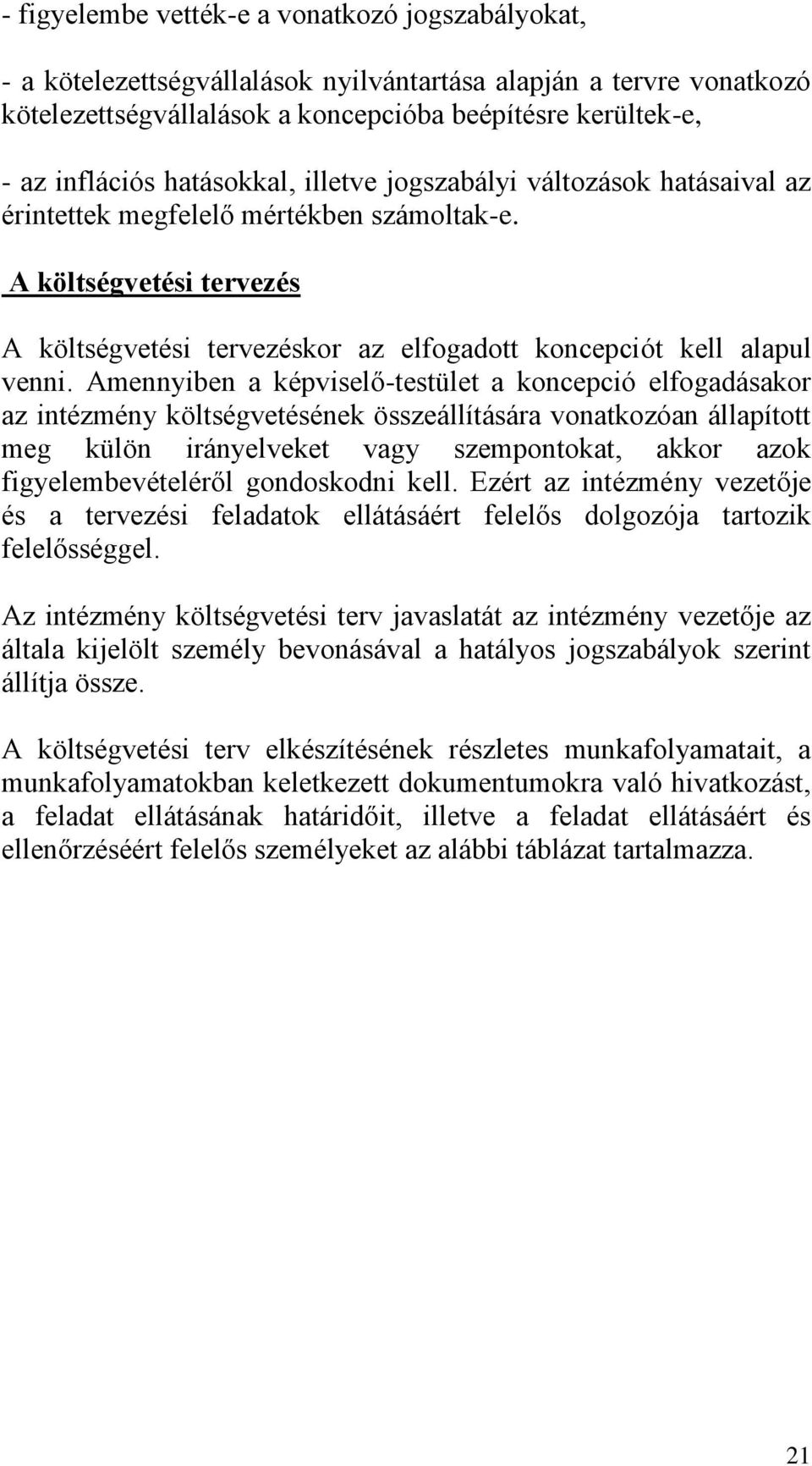 Amennyiben a képviselő-testület a koncepció elfogadásakor az intézmény költségvetésének összeállítására vonatkozóan állapított meg külön irányelveket vagy szempontokat, akkor azok figyelembevételéről