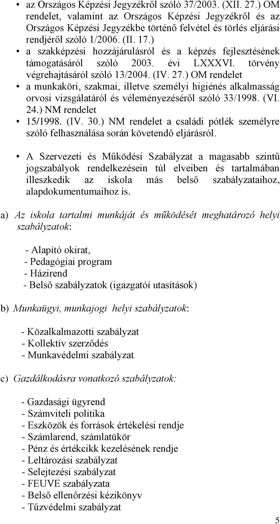 ) a szakképzési hozzájárulásról és a képzés fejlesztésének támogatásáról szóló 2003. évi LXXXVI. törvény végrehajtásáról szóló 13/2004. (IV. 27.