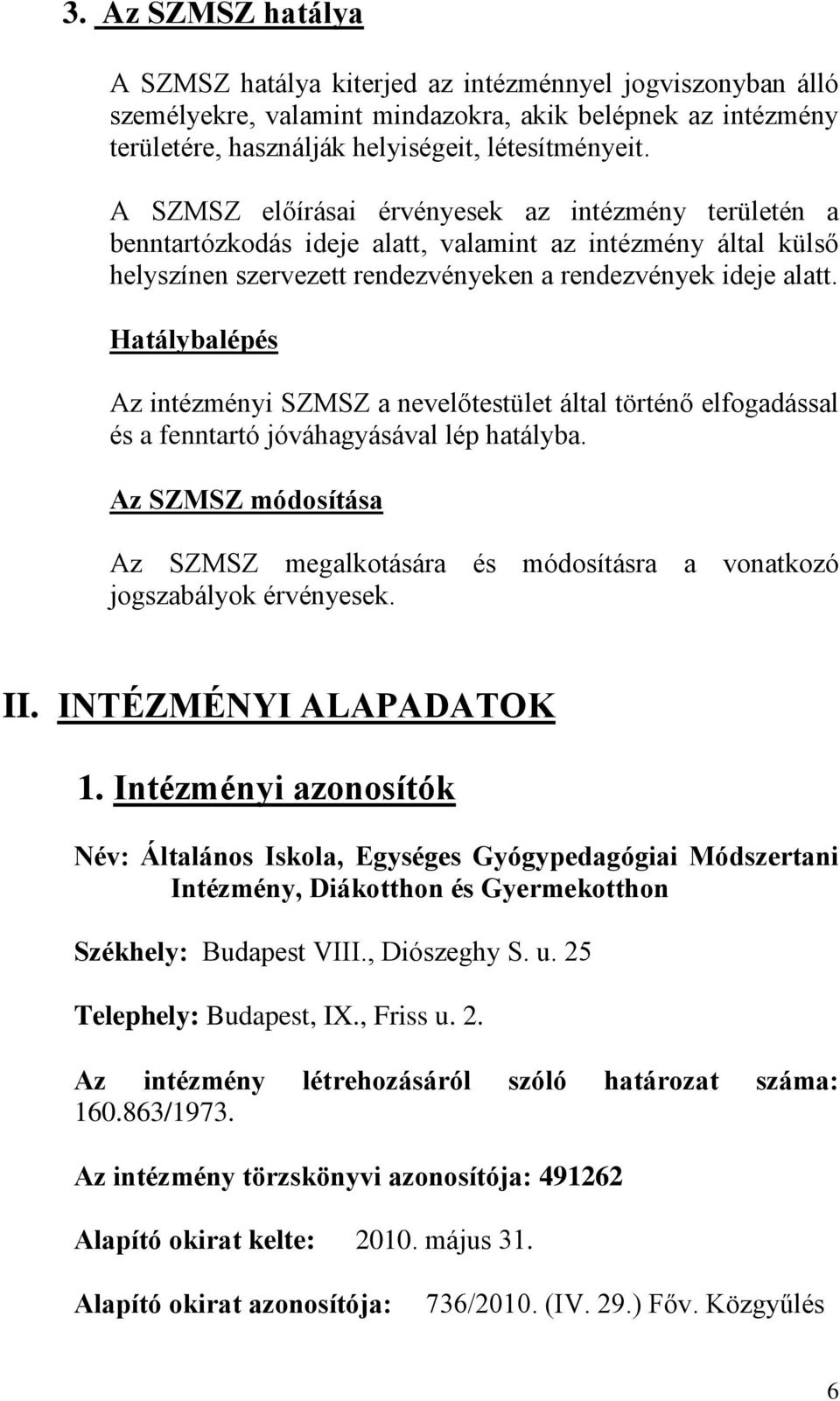 Hatálybalépés Az intézményi SZMSZ a nevelőtestület által történő elfogadással és a fenntartó jóváhagyásával lép hatályba.