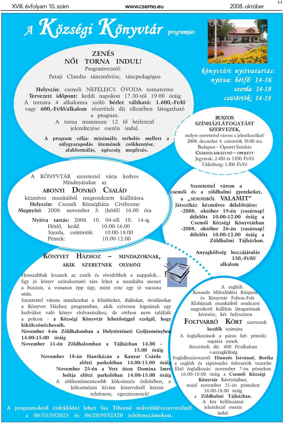 00 óráig A tornára 4 alkalomra szóló bérlet váltható: 1.600,-Ft/fõ vagy 600,-Ft/fõ/alkalom részvételi díj ellenében látogatható a program. A torna minimum 12 fõ bérletezõ jelentkezése esetén indul.