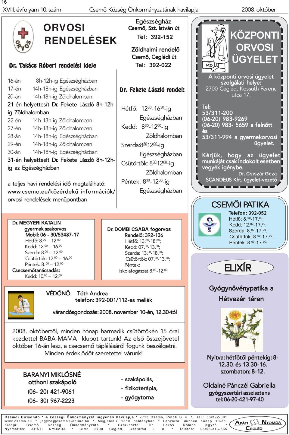 . Fekete ete László 8h-12h- ig Zöldhalomban 22-én 14h-18h-ig Zöldhalomban 27-én 14h-18h-ig Zöldhalomban 28-án 14h-18h-ig Egészségházban 29-én 14h-18h-ig Zöldhalomban 30-án 14h-18h-ig Egészségházban