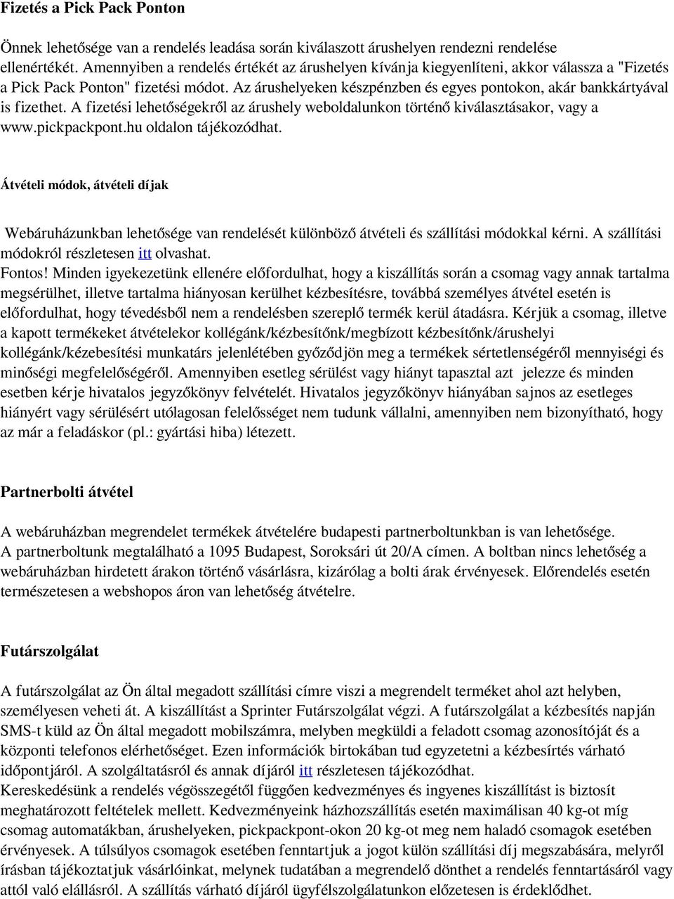 Az árushelyeken készpénzben és egyes pontokon, akár bankkártyával is fizethet. A fizetési lehetőségekről az árushely weboldalunkon történő kiválasztásakor, vagy a www.pickpackpont.