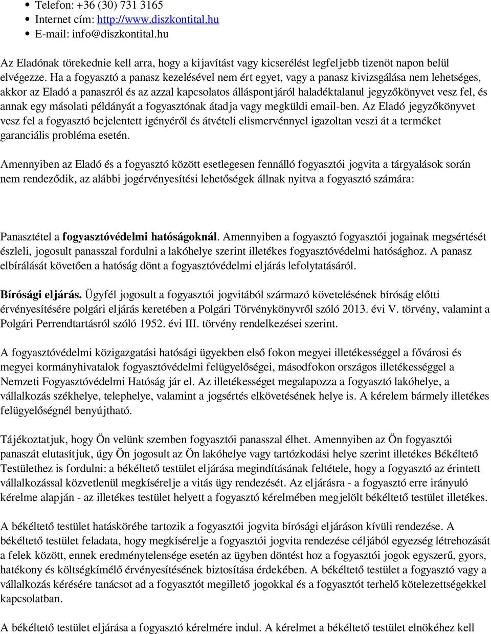 Ha a fogyasztó a panasz kezelésével nem ért egyet, vagy a panasz kivizsgálása nem lehetséges, akkor az Eladó a panaszról és az azzal kapcsolatos álláspontjáról haladéktalanul jegyzőkönyvet vesz fel,