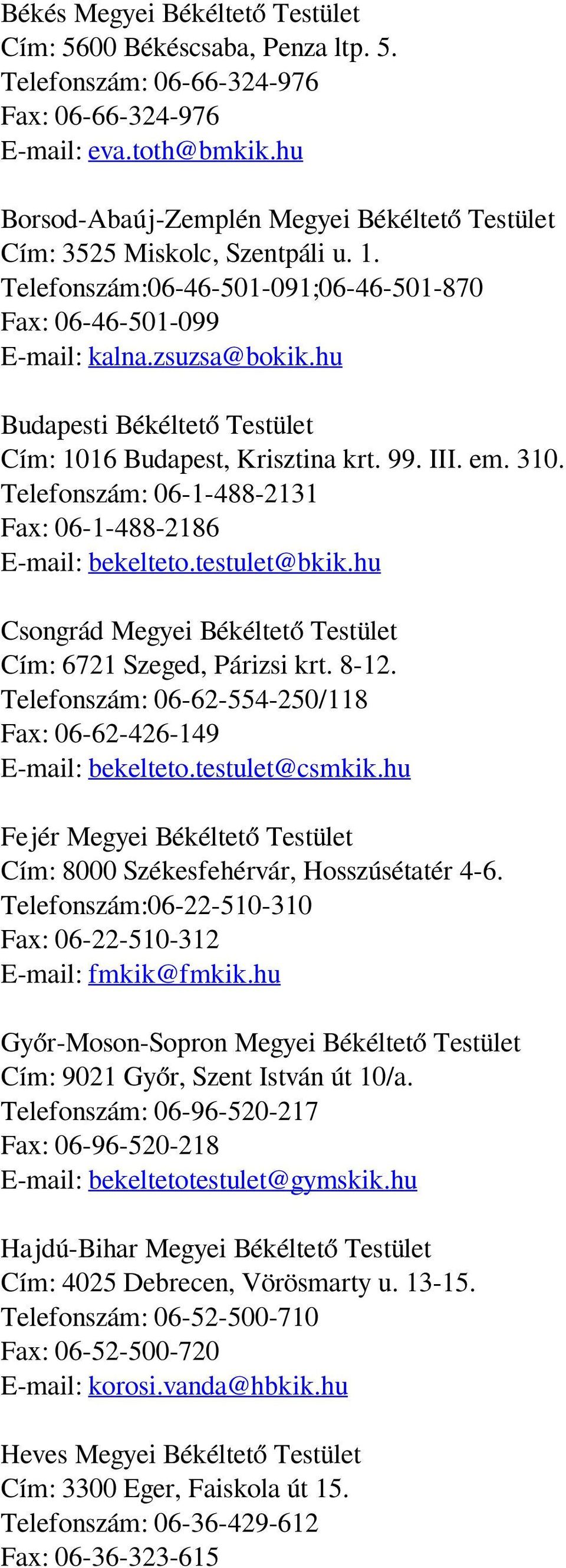 hu Budapesti Békéltető Testület Cím: 1016 Budapest, Krisztina krt. 99. III. em. 310. Telefonszám: 06-1-488-2131 Fax: 06-1-488-2186 E-mail: bekelteto.testulet@bkik.