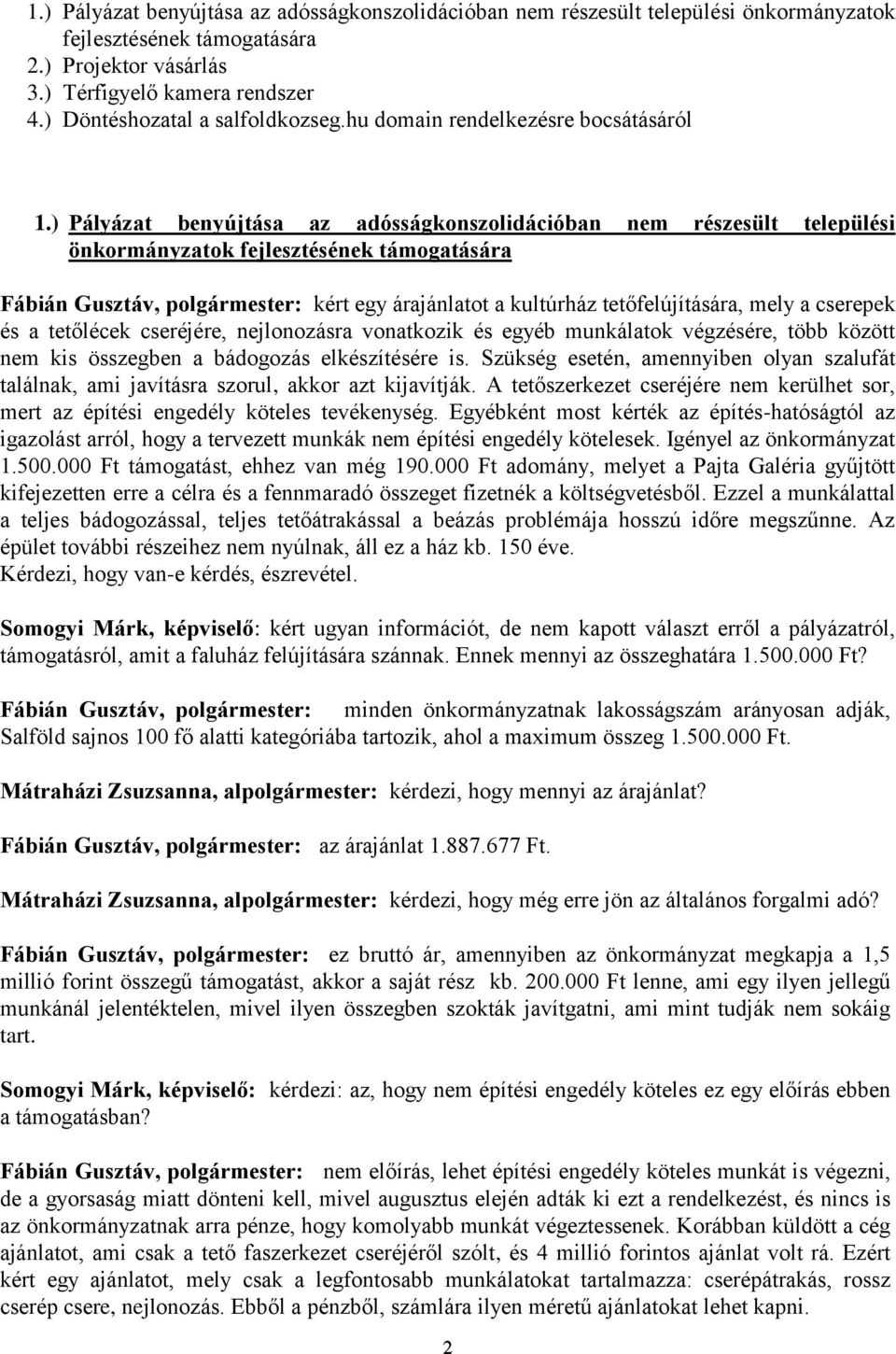 ) Pályázat benyújtása az adósságkonszolidációban nem részesült települési önkormányzatok fejlesztésének támogatására Fábián Gusztáv, polgármester: kért egy árajánlatot a kultúrház tetőfelújítására,