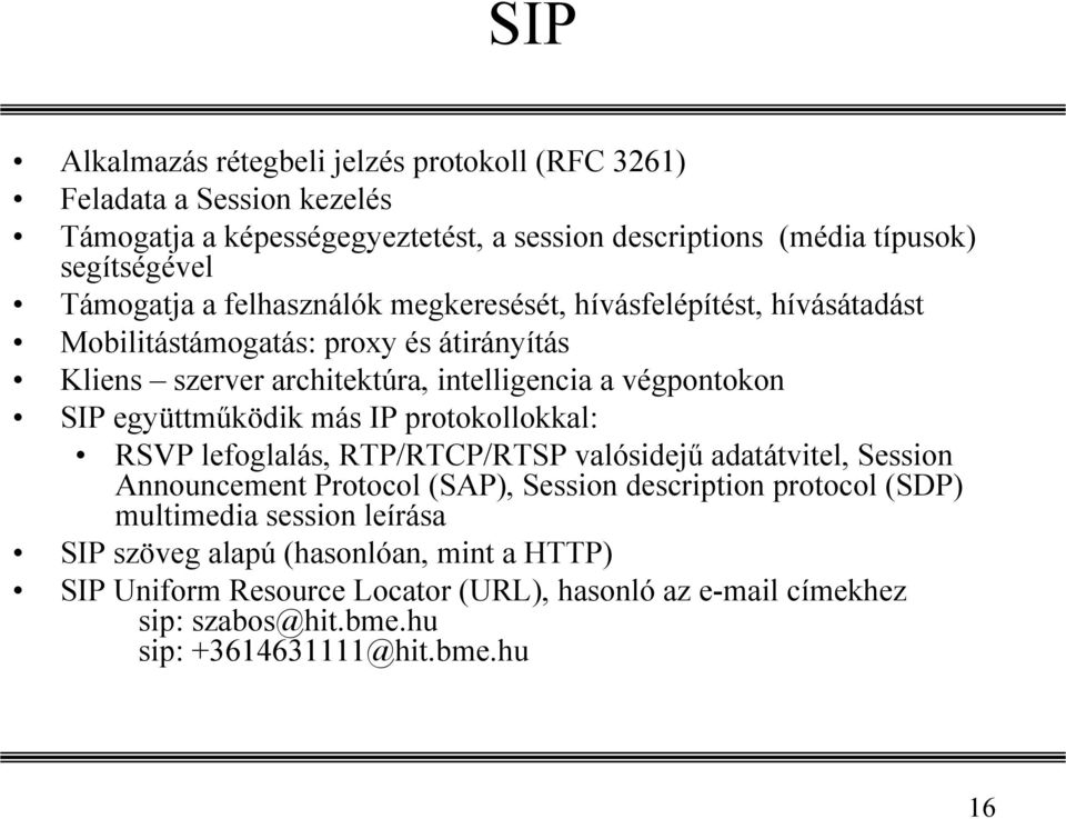 együttmőködik más IP protokollokkal: RSVP lefoglalás, RTP/RTCP/RTSP valósidejő adatátvitel, Session Announcement Protocol (SAP), Session description protocol (SDP)