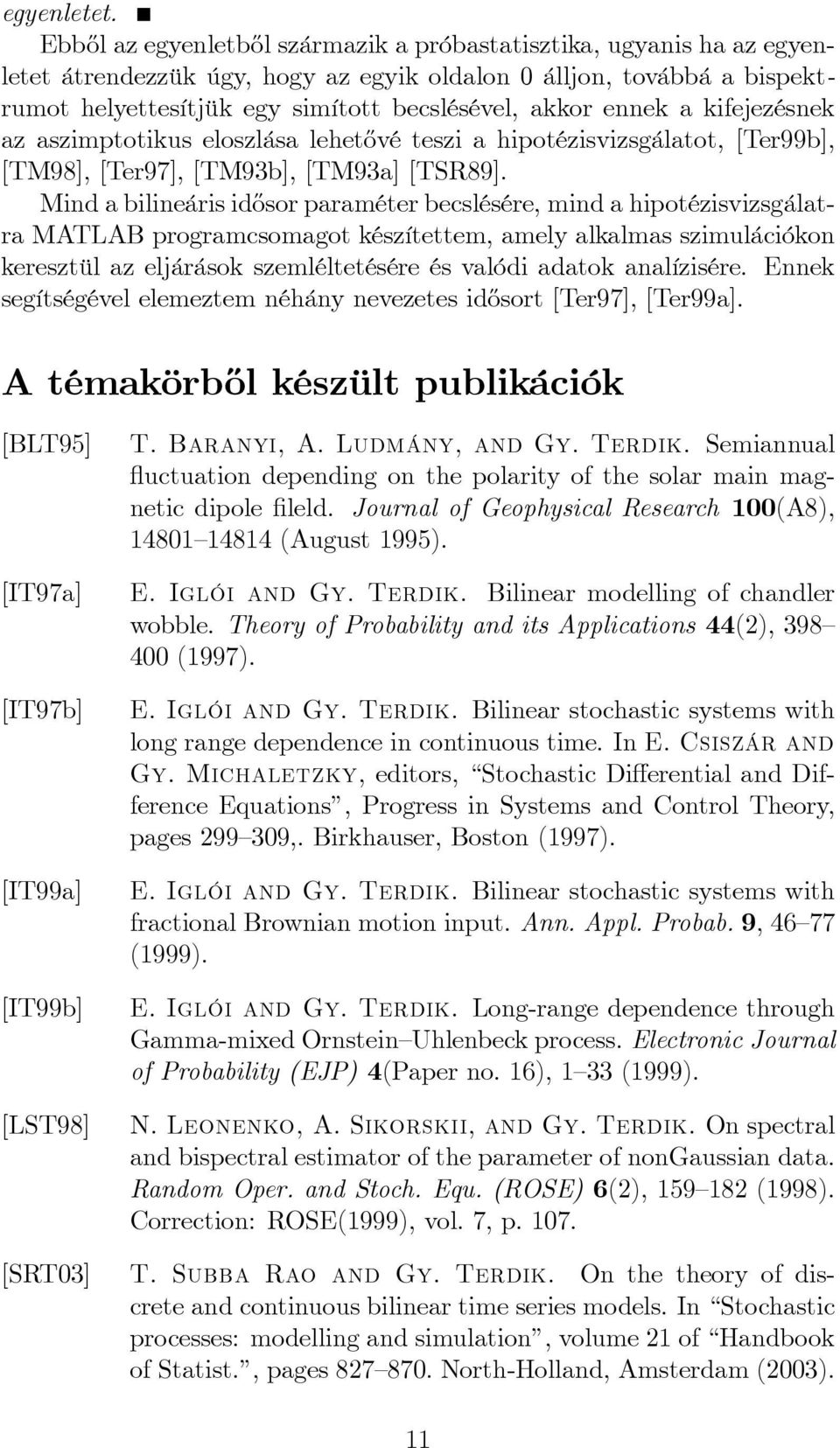 ennek a kifejezésnek az aszimptotikus eloszlása lehet½ové teszi a hipotézisvizsgálatot, [Ter99b], [TM98], [Ter97], [TM93b], [TM93a] [TSR89].