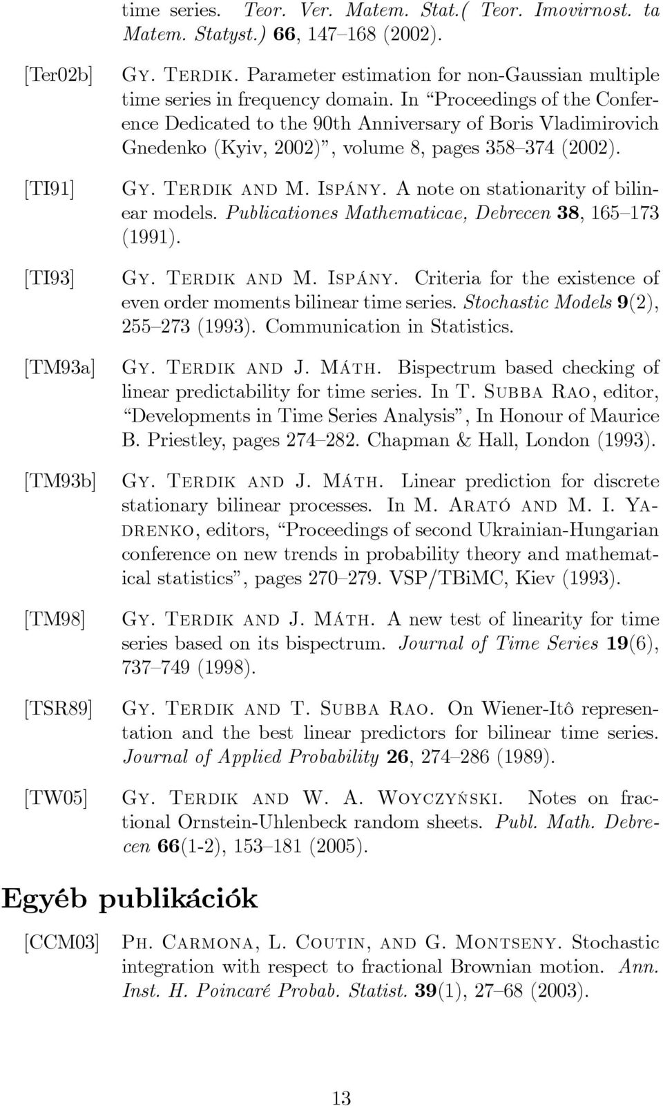 In Proceedings of the Conference Dedicated to the 90th Anniversary of Boris Vladimirovich Gnedenko (Kyiv, 2002), volume 8, pages 358 374 (2002). Gy. Terdik and M. Ispány.