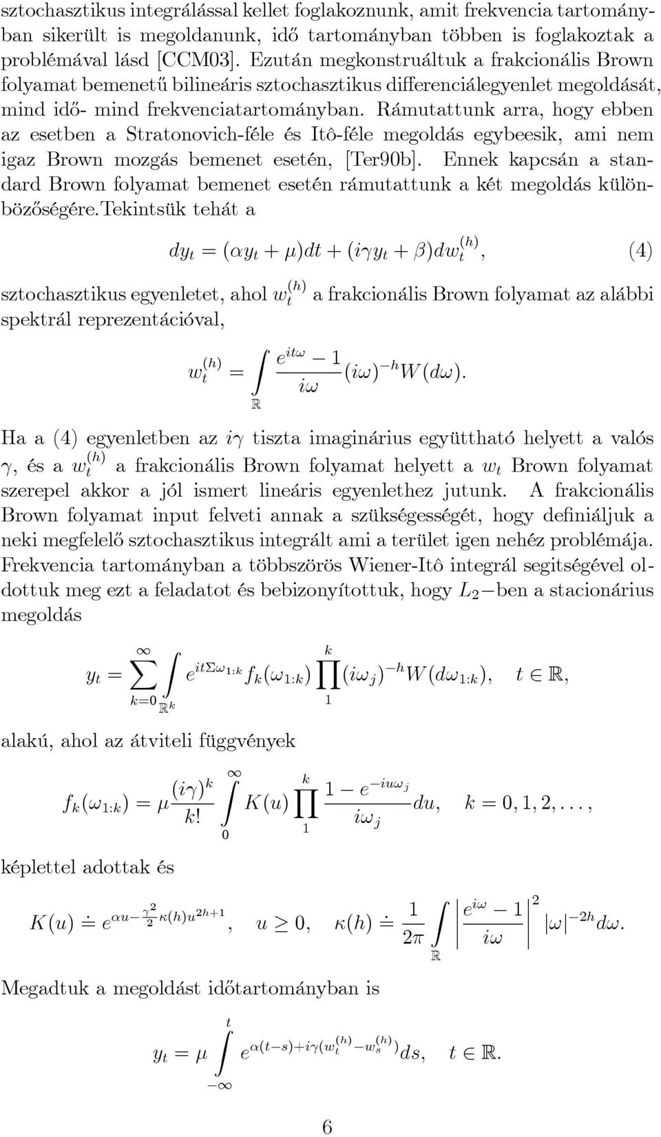 Rámutattunk arra, hogy ebben az esetben a Stratonovich-féle és Itô-féle megoldás egybeesik, ami nem igaz Brown mozgás bemenet esetén, [Ter90b].