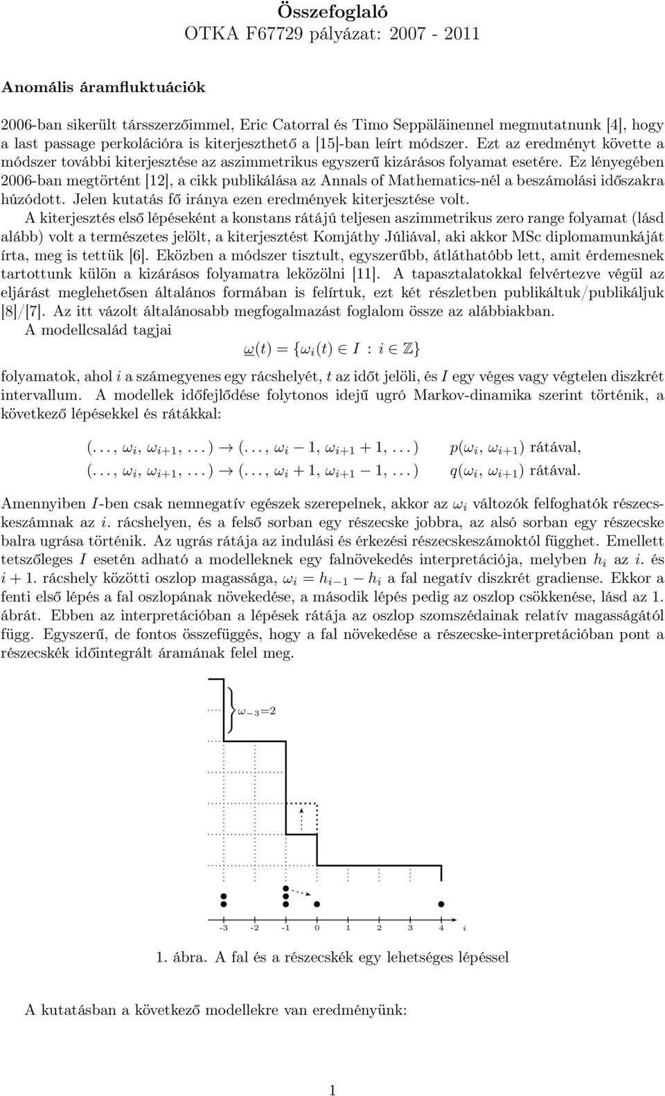 Ez lényegében 2006-ban megtörtént [12], a cikk publikálása az Annals of Mathematics-nél a beszámolási időszakra húzódott. Jelen kutatás fő iránya ezen eredmények kiterjesztése volt.