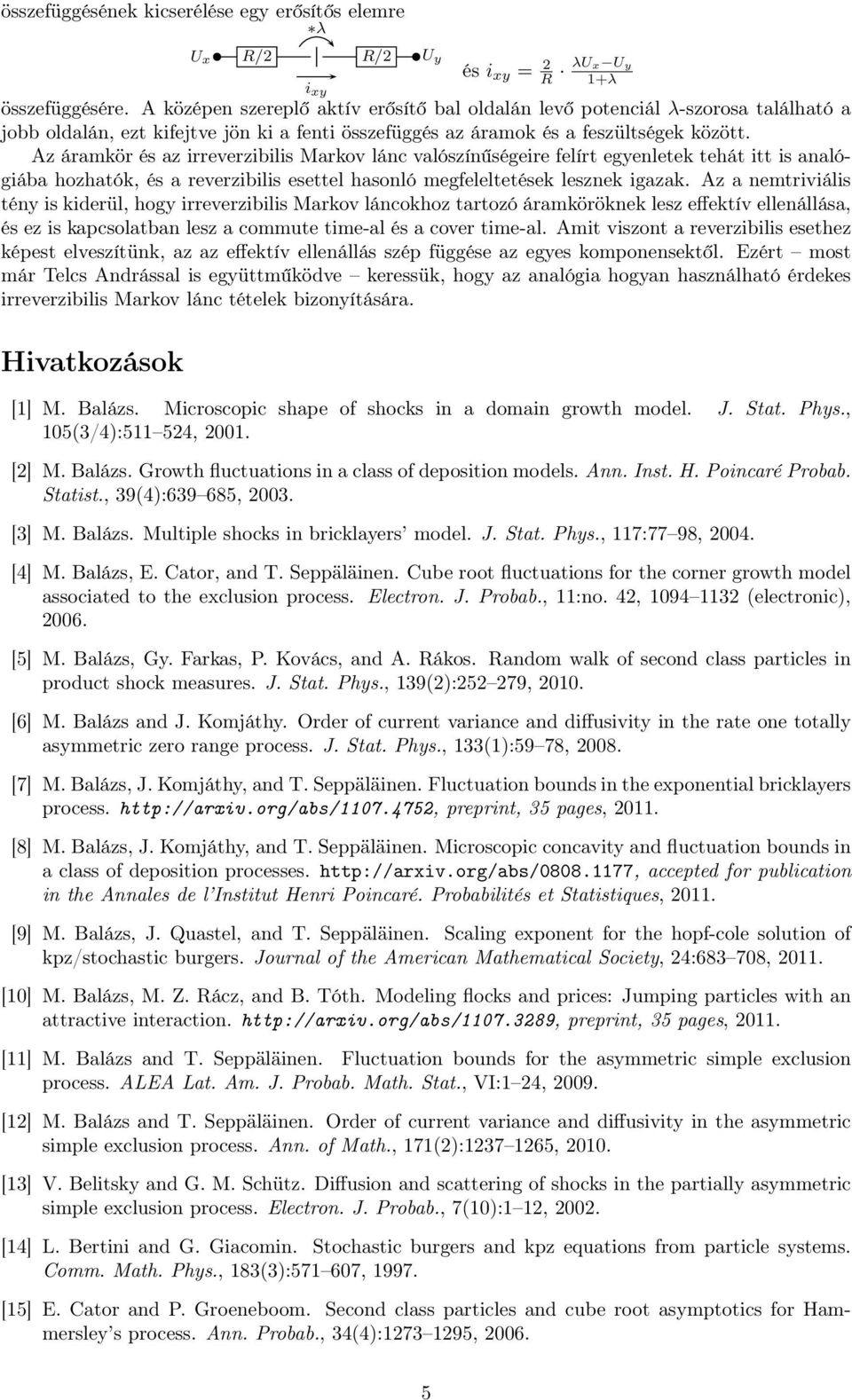 Az áramkör és az irreverzibilis Markov lánc valószínűségeire felírt egyenletek tehát itt is analógiába hozhatók, és a reverzibilis esettel hasonló megfeleltetések lesznek igazak.