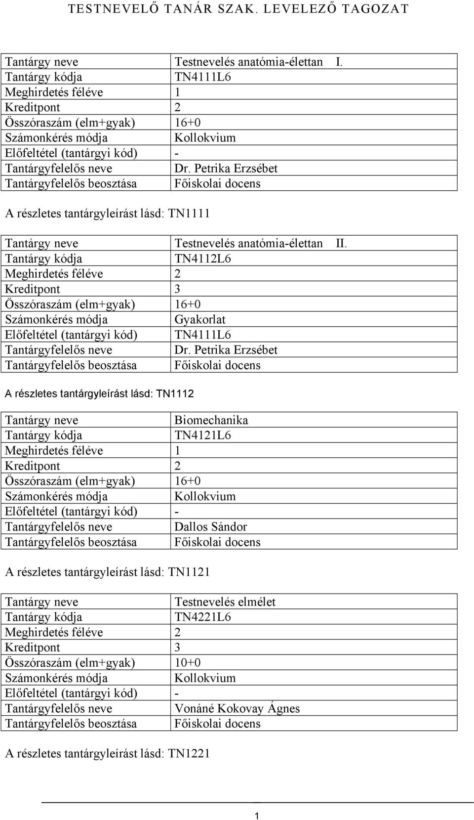 TN4112L6 Kreditpont 3 Összóraszám (elm+gyak) 16+0 Gyakorlat Előfeltétel (tantárgyi kód) TN4111L6 Tantárgyfelelős neve Dr.