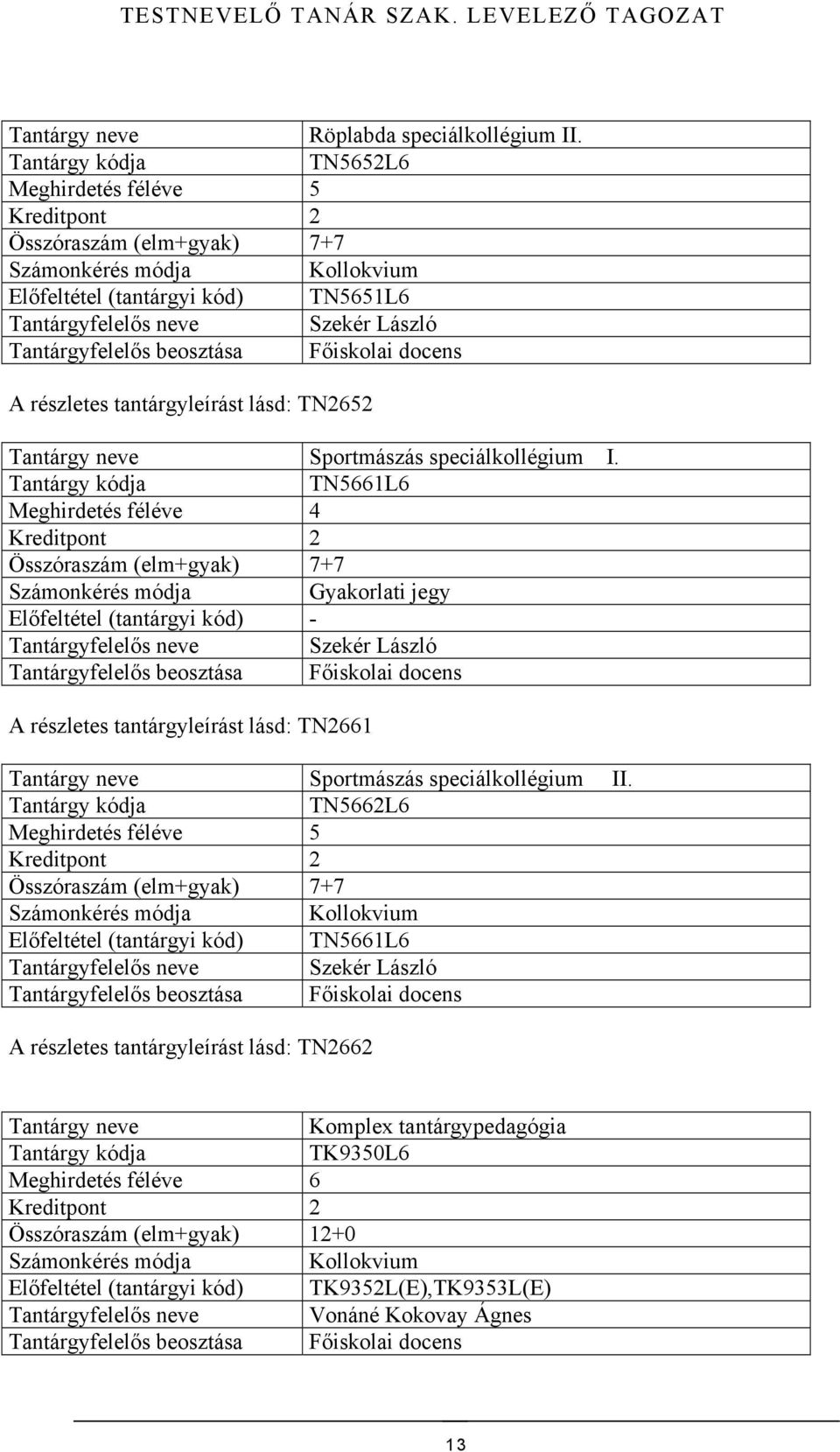 speciálkollégium I. TN5661L6 A részletes tantárgyleírást lásd: TN2661 Sportmászás speciálkollégium II.