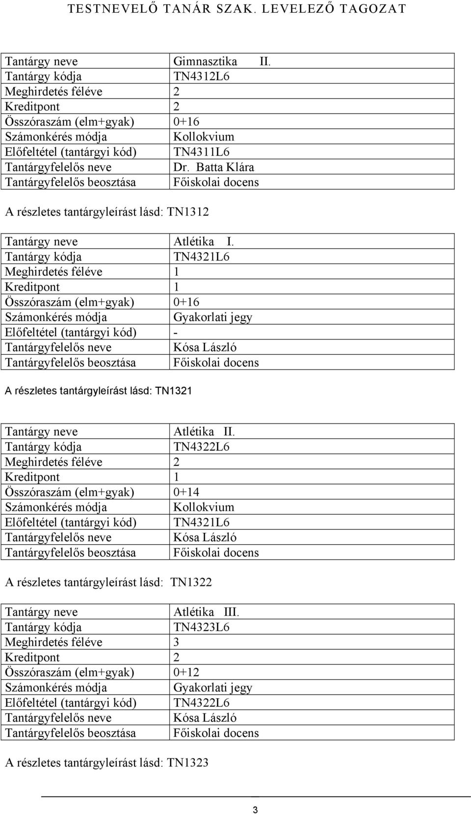 TN4322L6 Előfeltétel (tantárgyi kód) TN4321L6 Tantárgyfelelős neve Kósa László A részletes tantárgyleírást lásd: TN1322 Atlétika