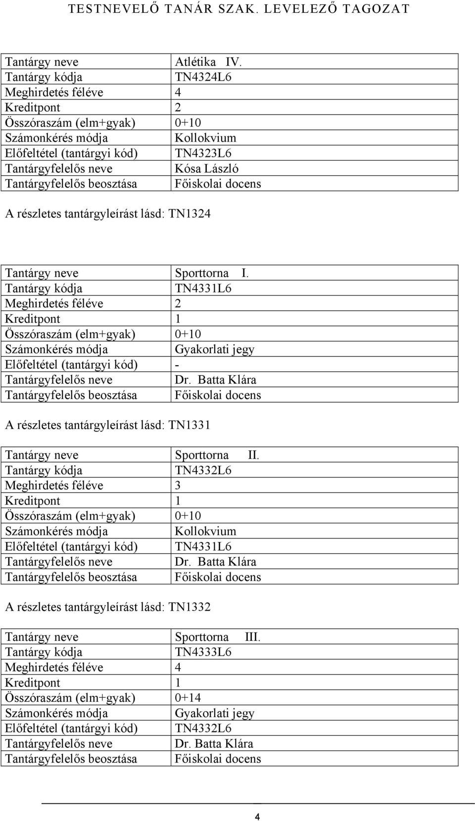 részletes tantárgyleírást lásd: TN1324 Sporttorna I.