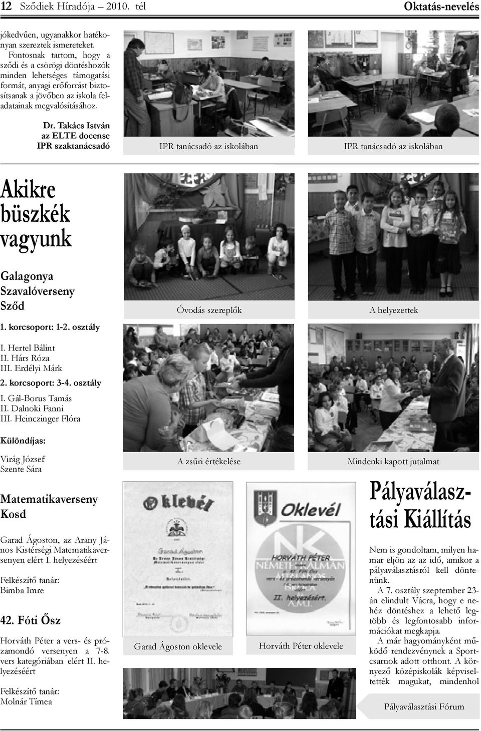 Takács István az ELTE docense IPR szaktanácsadó Akikre büszkék vagyunk Galagonya Szavalóverseny Sződ 1. korcsoport: 1-2. osztály I. Hertel Bálint II. Hárs Róza III. Erdélyi Márk 2. korcsoport: 3-4.