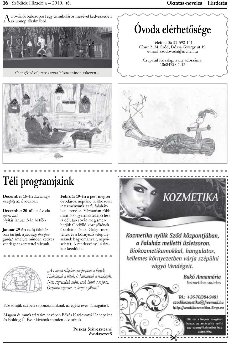 hu Csupafül Közalapítvány adószáma: 18684728-1-13 Téli programjaink December 15-én karácsonyi ünnepély az óvodában December 20-tól az óvoda zárva tart. Nyitás január 3-án hétfőn.