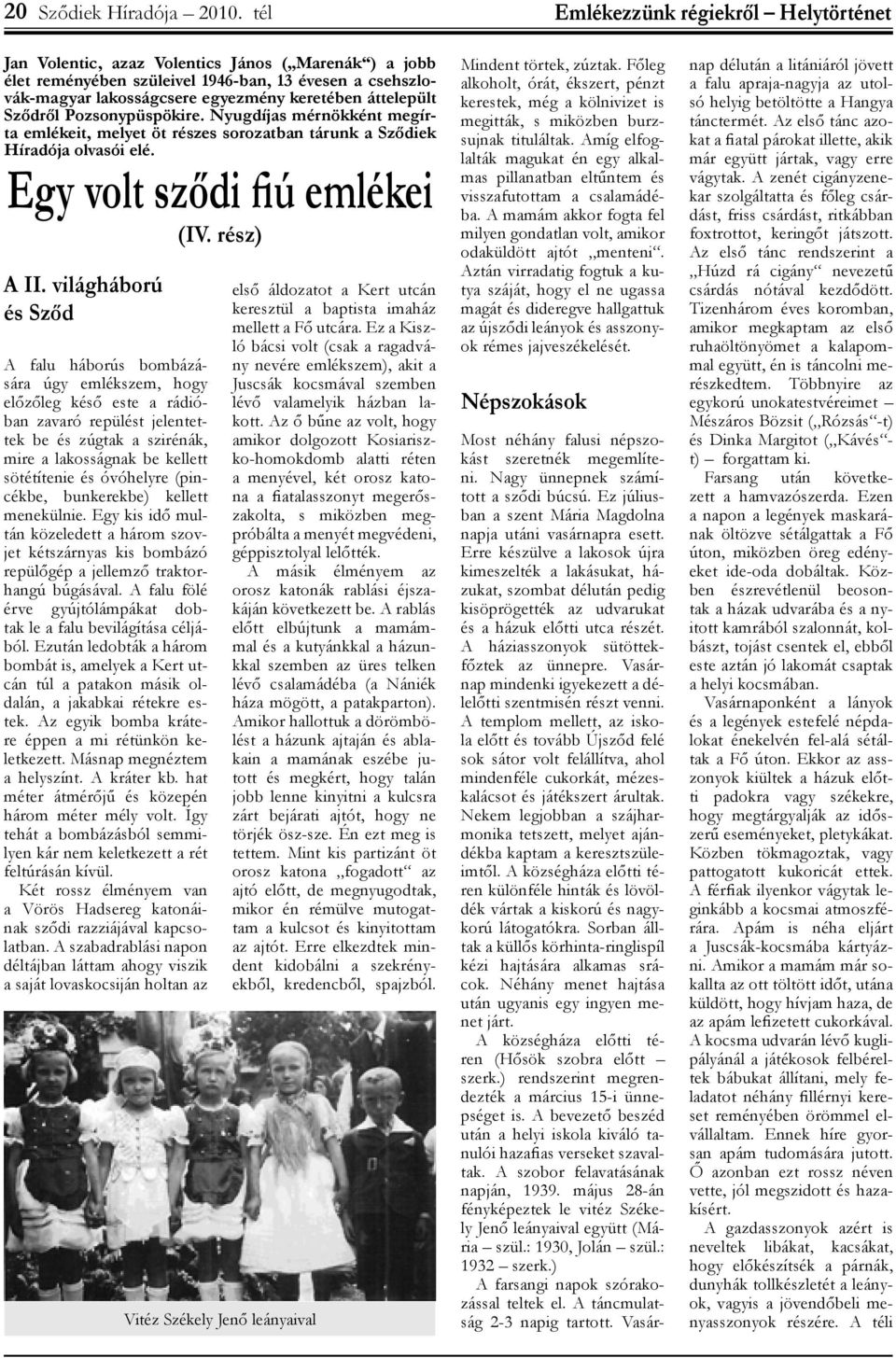 áttelepült Sződről Pozsonypüspökire. Nyugdíjas mérnökként megírta emlékeit, melyet öt részes sorozatban tárunk a Sződiek Híradója olvasói elé. Egy volt sződi fiú emlékei (IV. rész) A II.