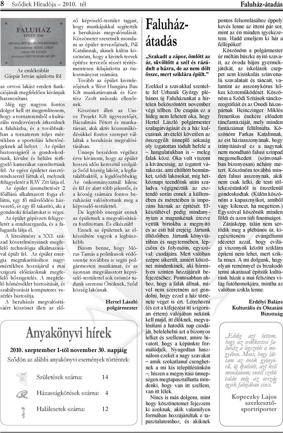 ad helyet. Az épület biztonságáról is gondoskodtunk, kívülre és belülre térfigyelő kamerákat szereltettünk fel. Az egész épületet riasztórendszerrel láttuk el, melynek felügyeletét a RAV Zrt látja el.