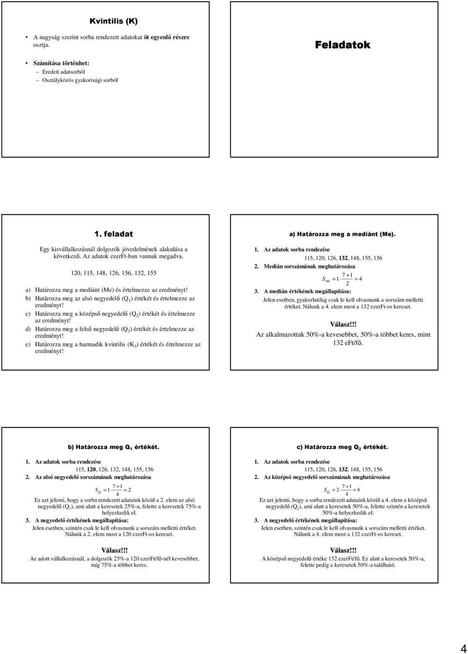 b) Határozza meg az alsó negyedelı (Q ) értékét és értelmezze az eredményt! c) Határozza meg a középsı negyedelı (Q ) értékét és értelmezze az eredményt!
