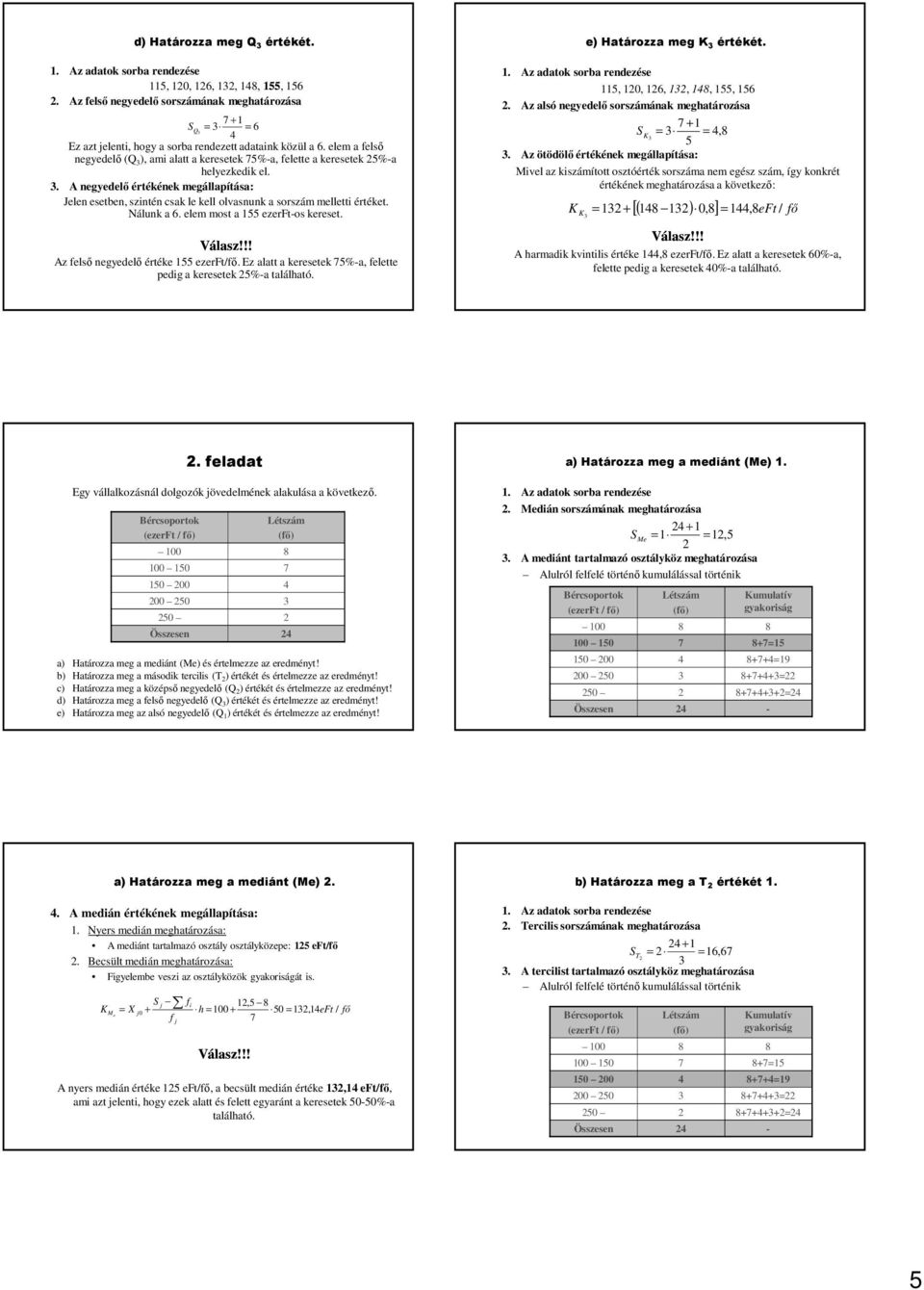 . A negyedelı értékének megállapítása: Jelen esetben, szintén csak le kell olvasnunk a sorszám melletti értéket. Nálunk a 6. elem most a 55 ezerft-os kereset. Az elsı negyedelı értéke 55 ezerft/ı.