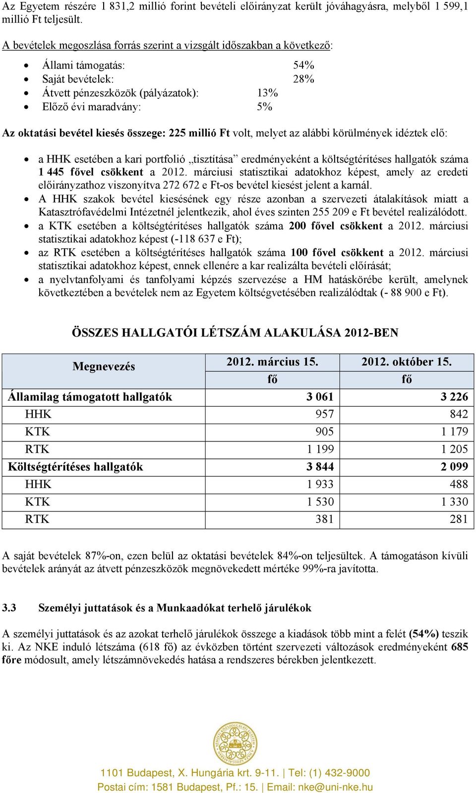 kiesés összege: 225 millió Ft volt, melyet az alábbi körülmények idéztek elő: a HHK esetében a kari portfolió tisztítása eredményeként a költségtérítéses hallgatók száma 1 445 fővel csökkent a 2012.