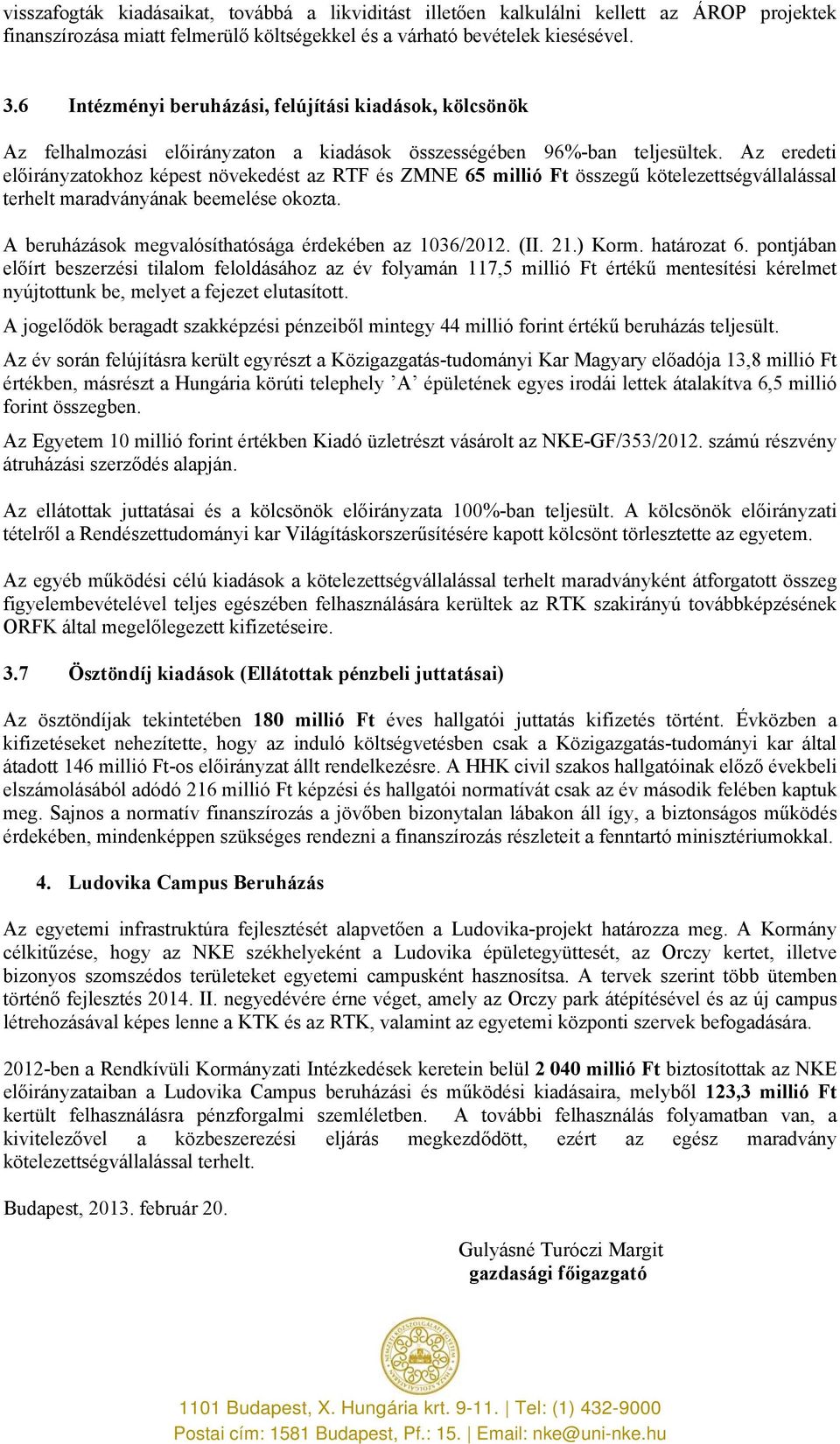 Az okhoz képest növekedést az RTF és ZMNE 65 millió Ft összegű kötelezettségvállalással terhelt maradványának beemelése okozta. A beruházások megvalósíthatósága érdekében az 1036/2012. (II. 21.) Korm.