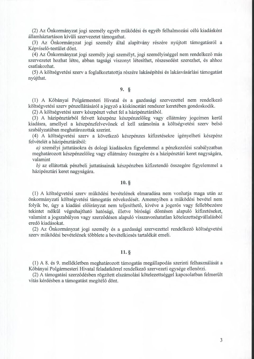 (4) Az Önkrmányzat jgi személy jgi személyt, jgi személyiséggel nem rendelkező más szervezetet hzhat létre, abban tagsági visznyt létesíthet, részesedést szerezhet, és ahhz csatlakzhat.